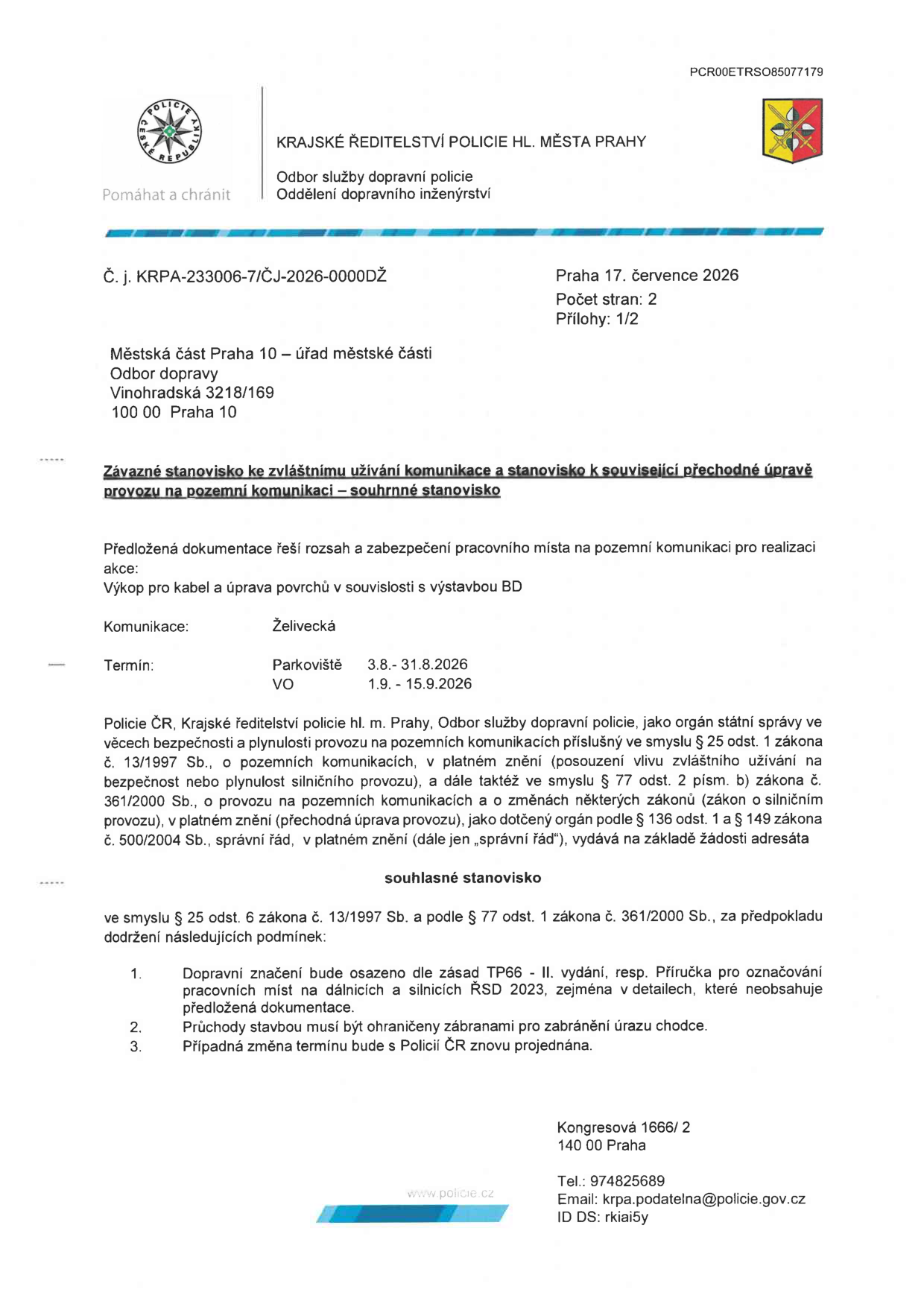 Závazné stanovisko Krajského ředitelství policie hl. m. Prahy k zvláštnímu užívání komunikace a přechodné úpravě provozu. Č. j. KRPA-233006-7/ČJ-2026-0000DŽ ze dne 17. července 2026. Adresát: Městská část Praha 10 – úřad městské části, Odbor dopravy, Vinohradská 3218/169, 100 00 Praha 10. Předmět: Výkop pro kabel a úprava povrchů v souvislosti s výstavbou BD na ulici Želivecká. Termíny: Parkoviště 3.8. – 31.8.2026, VO 1.9. – 15.9.2026. Stanovisko je souhlasné za podmínek: 1. Dopravní značení dle zásad TP66 - II. vydání a Příručky pro označování pracovních míst na dálnicích a silnicích ŘSD 2023. 2. Průchody stavbou musí být ohrazeny zábranami. 3. Případná změna termínu musí být znovu projednána s Policií ČR.
