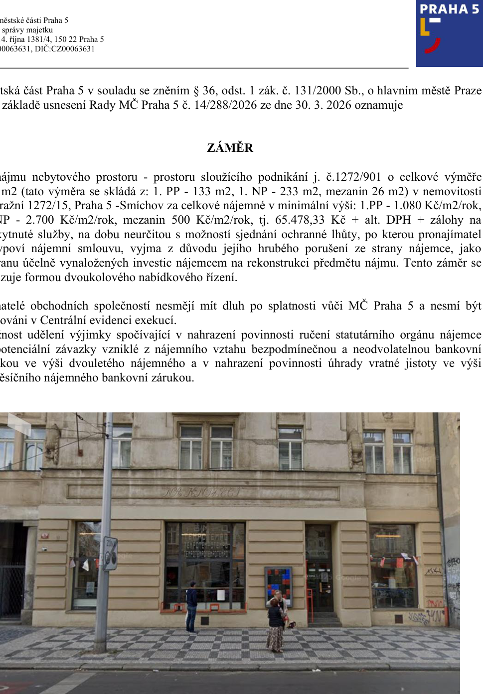 Oznámení Městské části Praha 5 o záměru pronájmu nebytového prostoru č. 1272/901 v budově č.p. 1272/15, Praha 5 - Smíchov. Celková výměra: 392 m2 (1. PP - 133 m2, 1. NP - 233 m2, mezanin 26 m2). Minimální nájemné: 65 478,33 Kč/rok + DPH + zálohy na služby. Pronájem na dobu neurčitou s možností sjednání ochranné lhůty. Podmínky: žadatel nesmí mít dluhy po splatnosti vůči MČ Praha 5 a nesmí být v Centrální evidenci exekucí. Záměr je realizován formou dvoukolového výběrového řízení. Dokument obsahuje fotografii dotčené budovy.