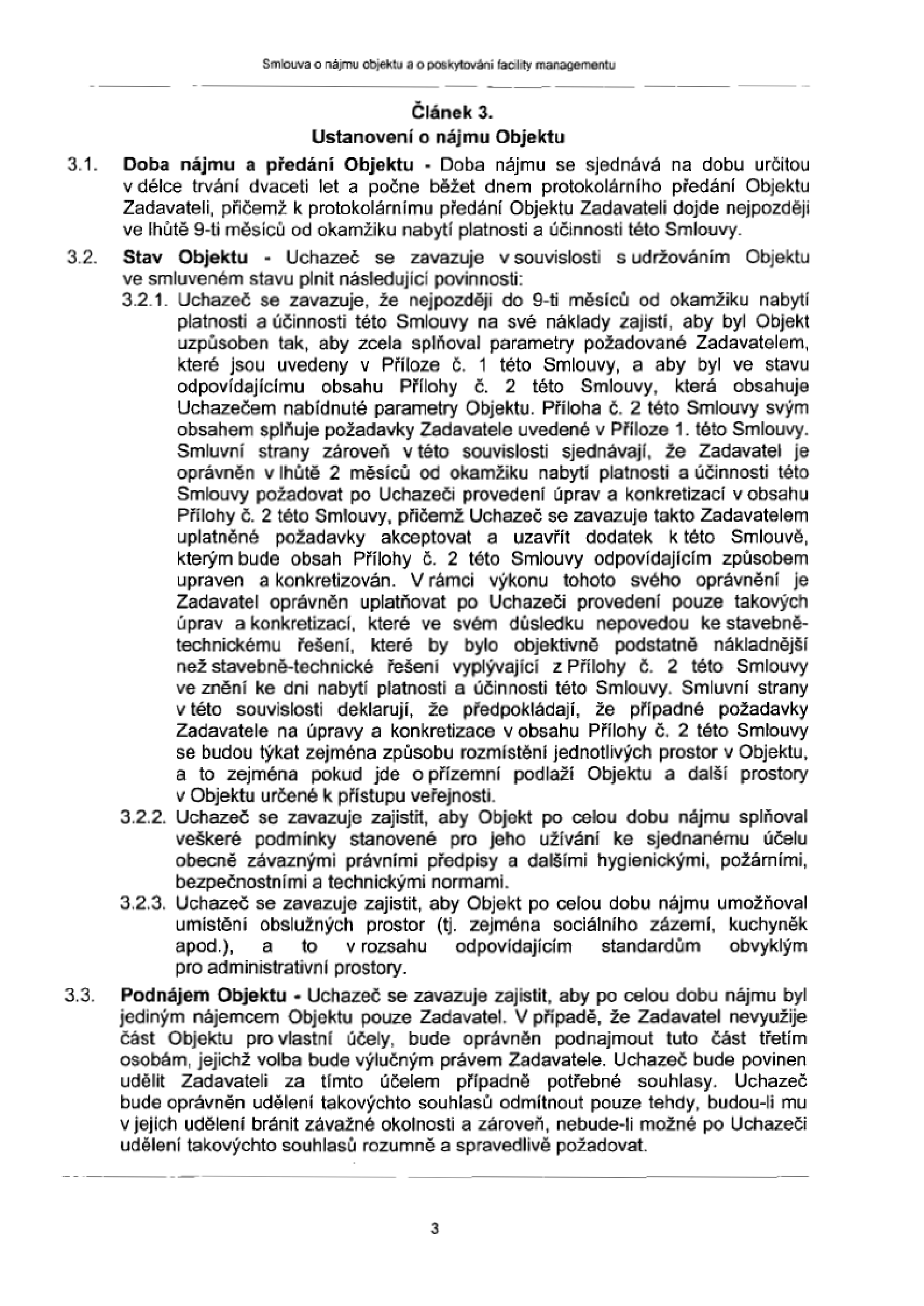 Smlouva o nájmu objektu a o poskytování facility managementu, Článek 3: Ustanovení o nájmu Objektu. 3.1. Doba nájmu a předání Objektu: 20 let, začíná dnem protokolárního předání, nejpozději do 9 měsíců od nabytí účinnosti smlouvy. 3.2. Stav Objektu: Uchazeč se zavazuje do 9 měsíců od účinnosti smlouvy upravit objekt dle Přílohy č. 1 a 2. Zadavatel může do 2 měsíců požadovat úpravy a konkretizace, pokud nejsou stavebně-technicky náročnější než původní návrh. 3.2.2. Povinnost dodržovat právní, hygienické, požární a bezpečnostní normy. 3.2.3. Povinnost zajistit obslužné prostory (sociální zázemí, kuchyňky) v obvyklém standardu. 3.3. Podnájem Objektu: Zadavatel je jediným nájemcem, má právo podnajmout část objektu třetím osobám, k čemuž musí uchazeč udělit souhlas, pokud mu v tom nebrání závažné okolnosti.