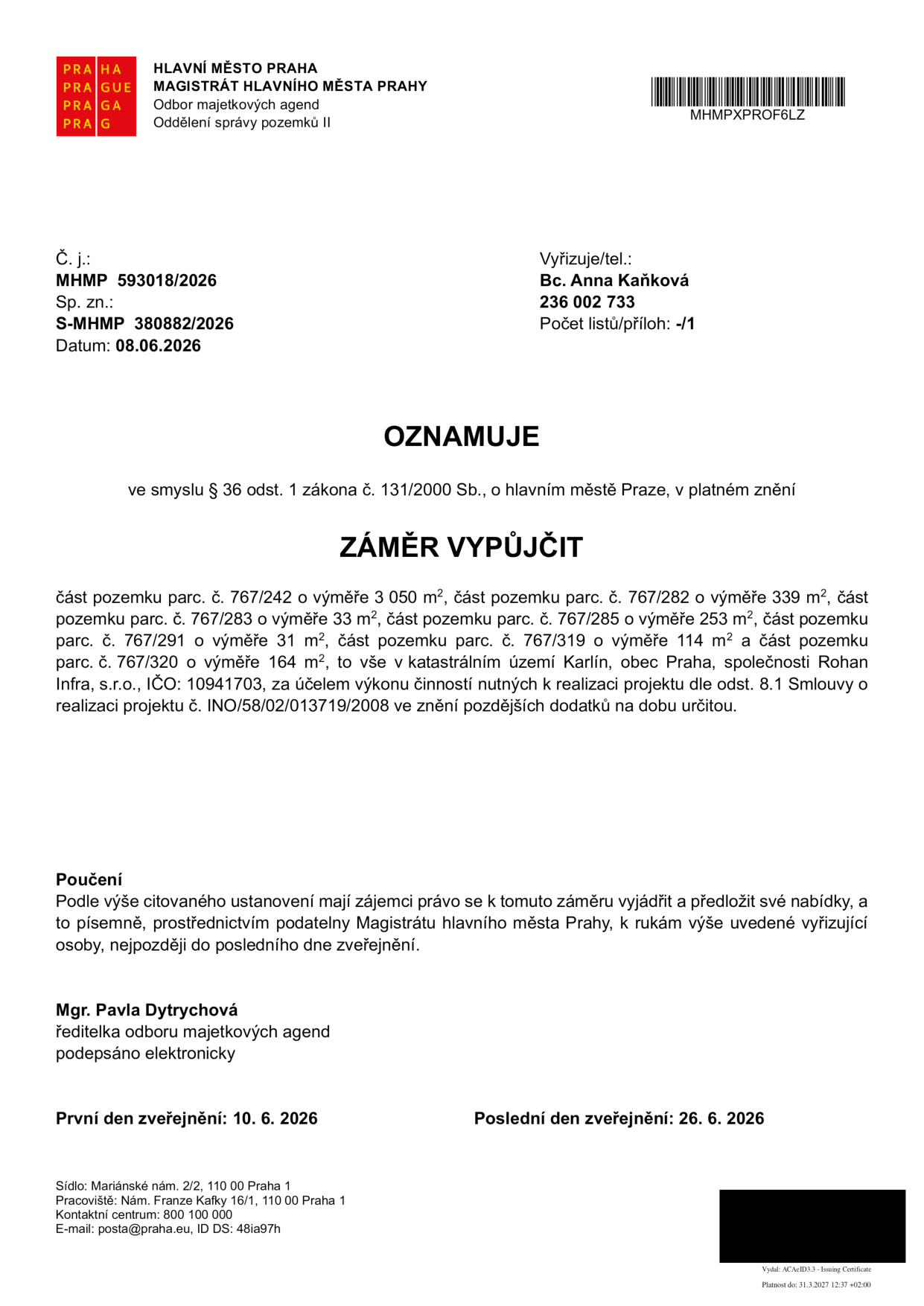 Oznámení záměru výpůjčky částí pozemků v k.ú. Karlín, obec Praha, pro společnost Rohan Infra, s.r.o. (IČO: 10941703). Jedná se o části pozemků parc. č. 767/242 (3 050 m²), 767/282 (339 m²), 767/283 (33 m²), 767/285 (253 m²), 767/291 (31 m²), 767/319 (114 m²) a 767/320 (164 m²). Účel: výkon činností nutných k realizaci projektu dle smlouvy č. INO/58/02/013719/2008. Zájemci mohou podávat vyjádření a nabídky písemně na podatelnu Magistrátu hl. m. Prahy do 26. 6. 2026. Vyřizuje: Bc. Anna Kaňková, tel. 236 002 733. Č. j.: MHMP 593018/2026, datum: 8. 6. 2026.