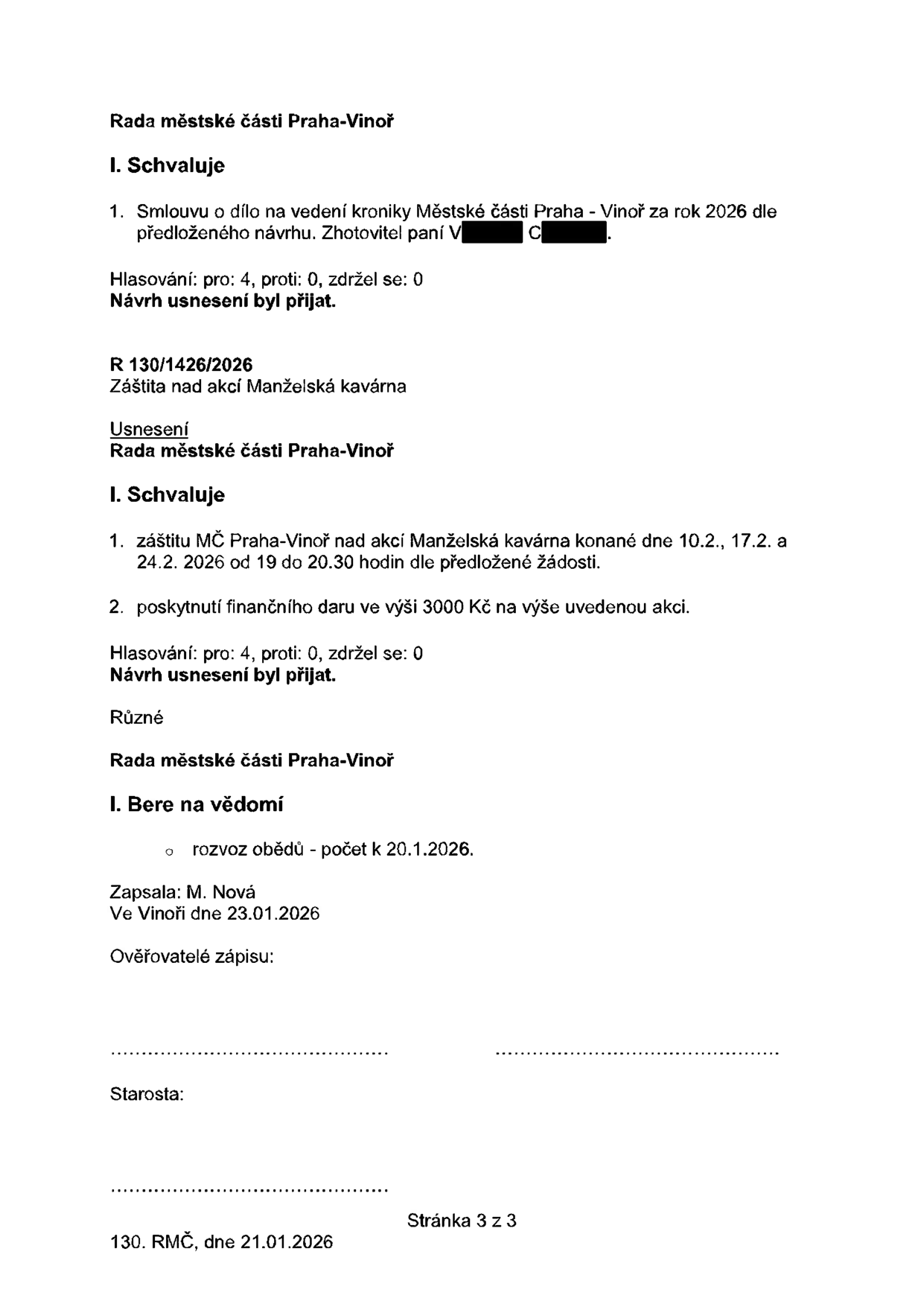 Zápis z jednání Rady městské části Praha-Vinoř (130. RMČ, 21.01.2026). Obsah: 1. Schválení smlouvy o dílo na vedení kroniky MČ Praha-Vinoř pro rok 2026 (zhotovitel V. C.). 2. Usnesení R 130/1426/2026: Udělení záštity nad akcí 'Manželská kavárna' konanou 10.2., 17.2. a 24.2. 2026 od 19:00 do 20:30 hodin a poskytnutí finančního daru ve výši 3000 Kč. 3. Různé: Rada bere na vědomí informaci o rozvozu obědů k 20.1.2026. Zapsala: M. Nová, datum zápisu 23.01.2026.