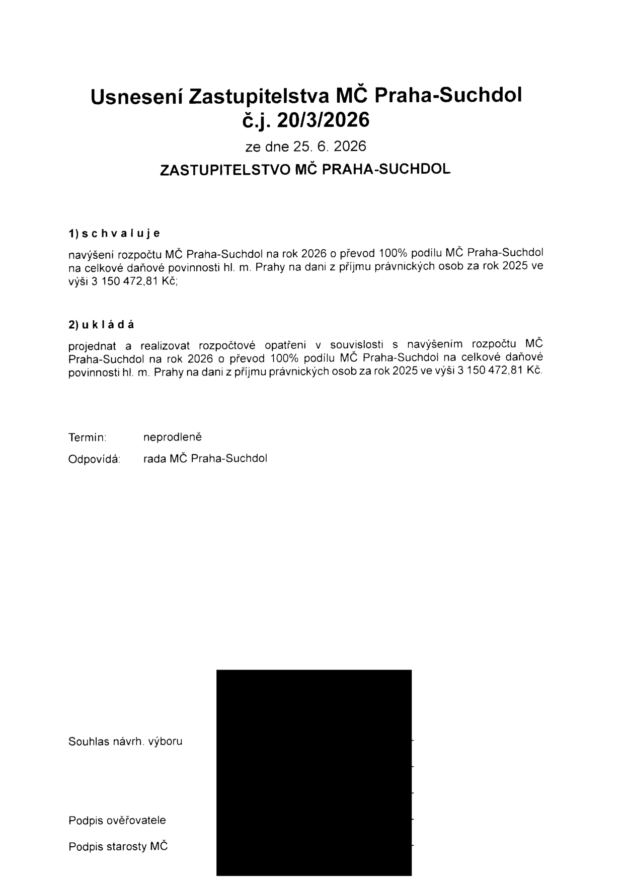 Usnesení Zastupitelstva MČ Praha-Suchdol č.j. 20/3/2026 ze dne 25. 6. 2026. 1) Schvaluje navýšení rozpočtu MČ Praha-Suchdol na rok 2026 o převod 100% podílu MČ Praha-Suchdol na celkové daňové povinnosti hl. m. Prahy na dani z příjmu právnických osob za rok 2025 ve výši 3 150 472,81 Kč. 2) Ukládá projednat a realizovat rozpočtové opatření v souvislosti s navýšením rozpočtu MČ Praha-Suchdol na rok 2026 o převod 100% podílu MČ Praha-Suchdol na celkové daňové povinnosti hl. m. Prahy na dani z příjmu právnických osob za rok 2025 ve výši 3 150 472,81 Kč. Termín: neprodleně. Odpovídá: rada MČ Praha-Suchdol.