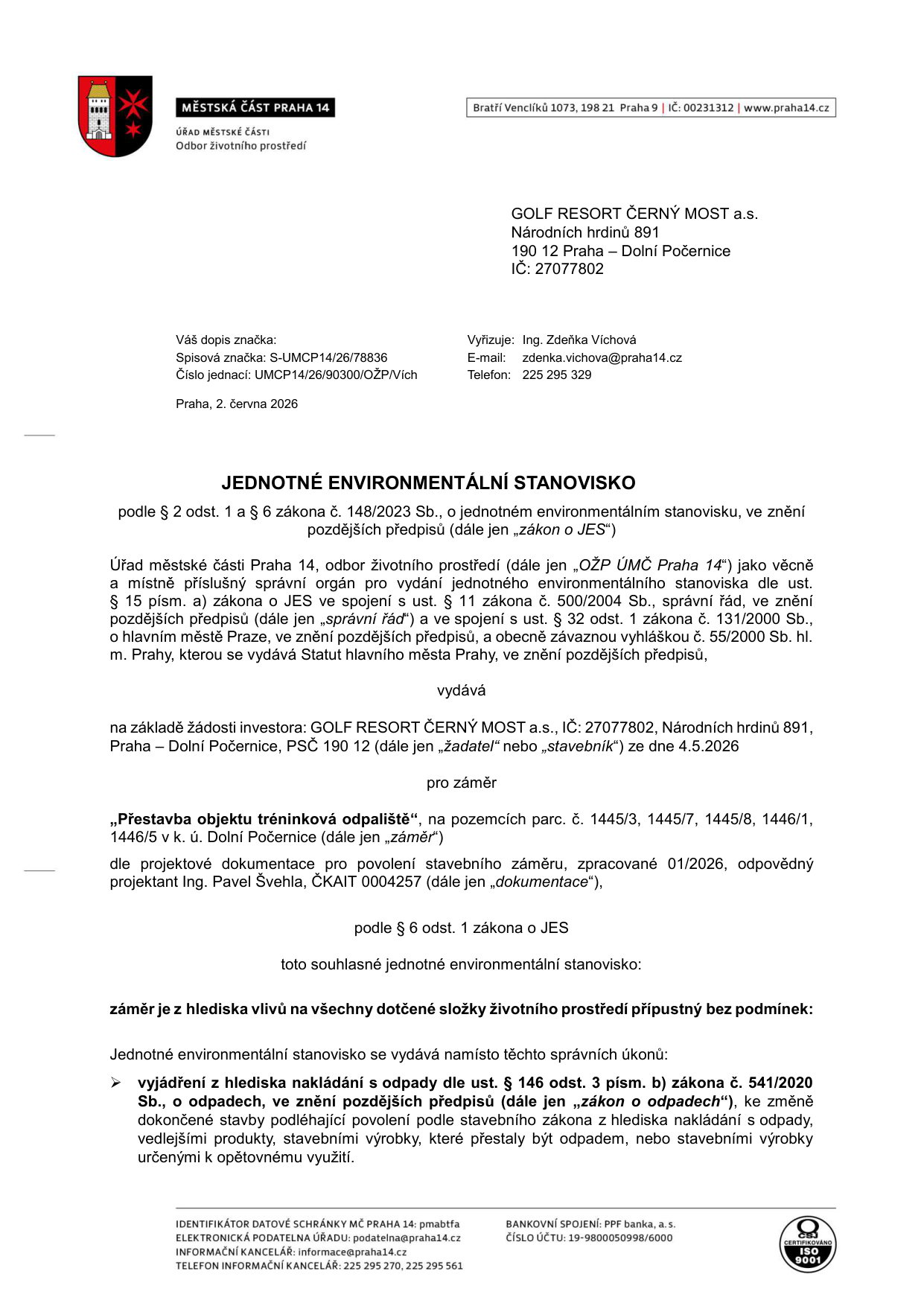 Jednotné environmentální stanovisko vydané Městskou částí Praha 14, odborem životního prostředí, dne 2. června 2026. Adresát: GOLF RESORT ČERNÝ MOST a.s., Národních hrdinů 891, 190 12 Praha – Dolní Počernice. Předmět: souhlasné stanovisko pro záměr 'Přestavba objektu tréninková odpaliště' na pozemcích parc. č. 1445/3, 1445/7, 1445/8, 1446/1, 1446/5 v k.ú. Dolní Počernice. Projektová dokumentace zpracována 01/2026, projektant Ing. Pavel Švehla. Stanovisko je vydáno podle § 6 odst. 1 zákona č. 148/2023 Sb. (zákon o JES) a nahrazuje vyjádření z hlediska nakládání s odpady dle zákona č. 541/2020 Sb.