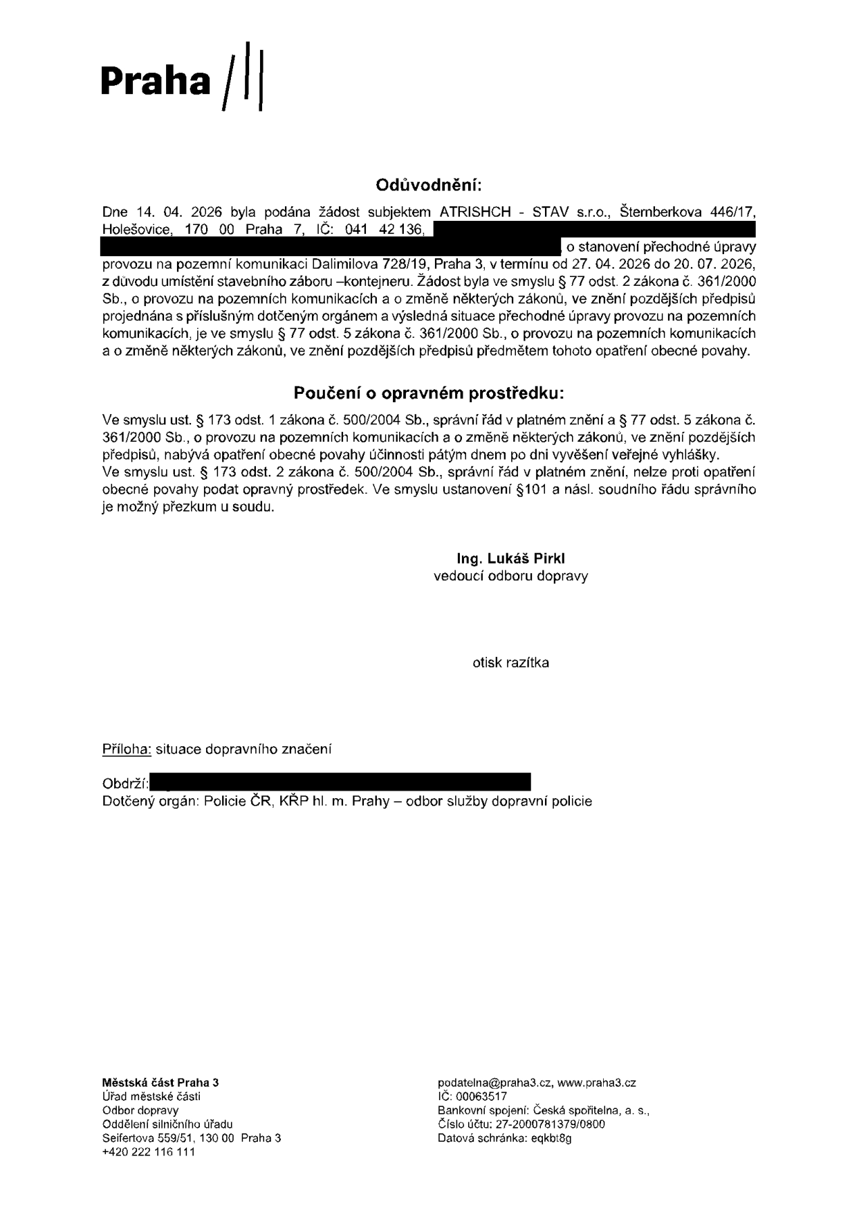Oznámení o stanovení přechodné úpravy provozu na pozemní komunikaci Dalimilova 728/19, Praha 3. Žadatel: ATRISHCH - STAV s.r.o., Šternberkova 446/17, Praha 7. Termín: 27. 04. 2026 až 20. 07. 2026. Důvod: umístění stavebního záboru – kontejneru. Vydal: Úřad městské části Praha 3, Odbor dopravy, Oddělení silničního úřadu, Seifertova 559/51, 130 00 Praha 3. Podepsán: Ing. Lukáš Pirkl, vedoucí odboru dopravy. Dotčený orgán: Policie ČR, KŘP hl. m. Prahy – odbor služby dopravní policie.