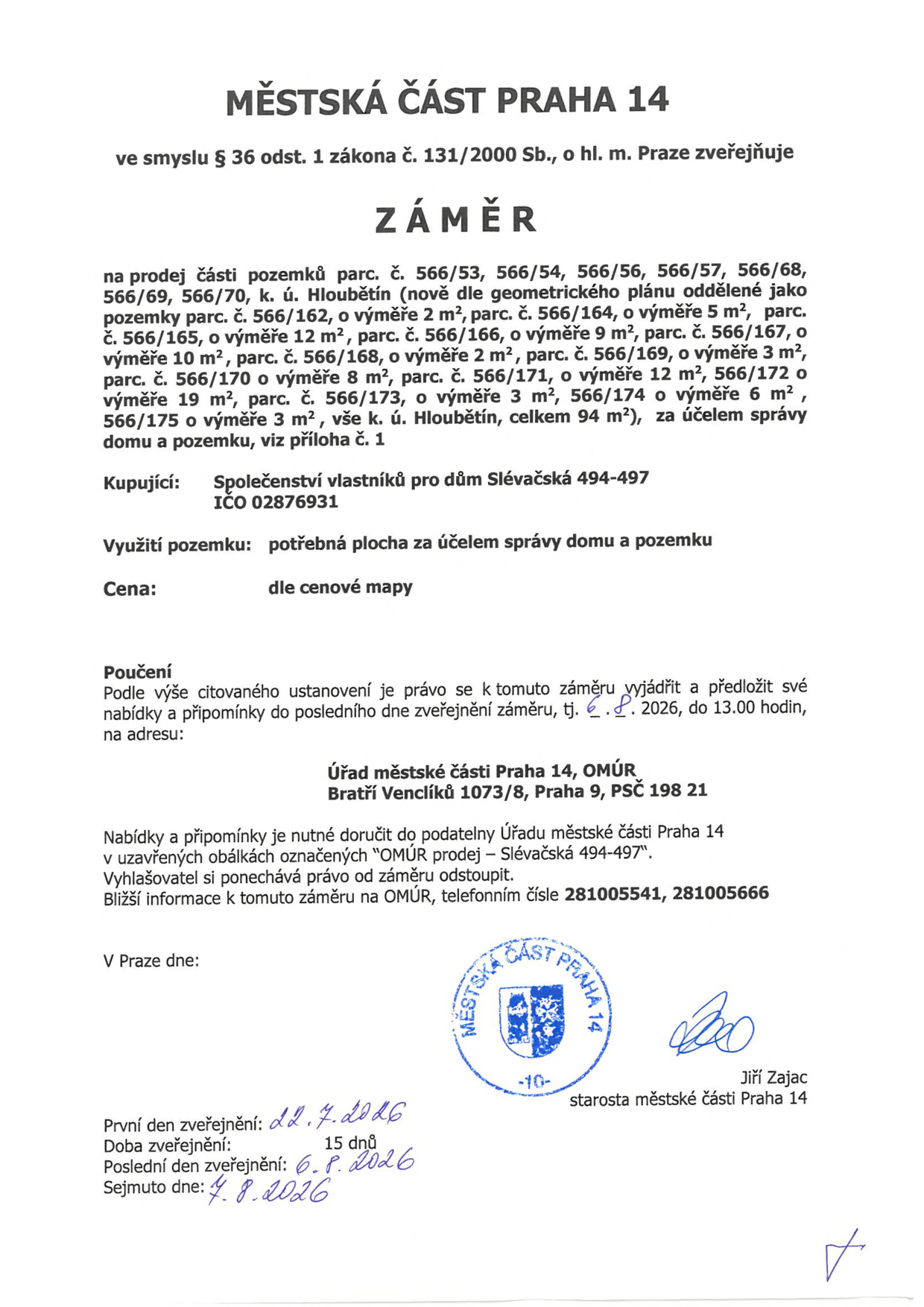 Úřední oznámení Městské části Praha 14 o záměru prodeje částí pozemků parc. č. 566/53, 566/54, 566/56, 566/57, 566/68, 566/69, 566/70 v k.ú. Hloubětín (nově oddělené jako parc. č. 566/162 až 566/175, celkem 94 m2) pro Společenství vlastníků pro dům Slévačská 494-497 (IČO 02876931) za účelem správy domu a pozemku. Cena dle cenové mapy. Připomínky lze podávat do 6. 8. 2026 do 13:00 hodin na adresu: Úřad městské části Praha 14, OMÚR, Bratří Venclíků 1073/8, Praha 9, PSČ 198 21. Obálky označit 'OMÚR prodej – Slévačská 494-497'. Informace na tel. 281005541, 281005666. První den zveřejnění: 22. 7. 2026, sejmuto dne: 4. 8. 2026.