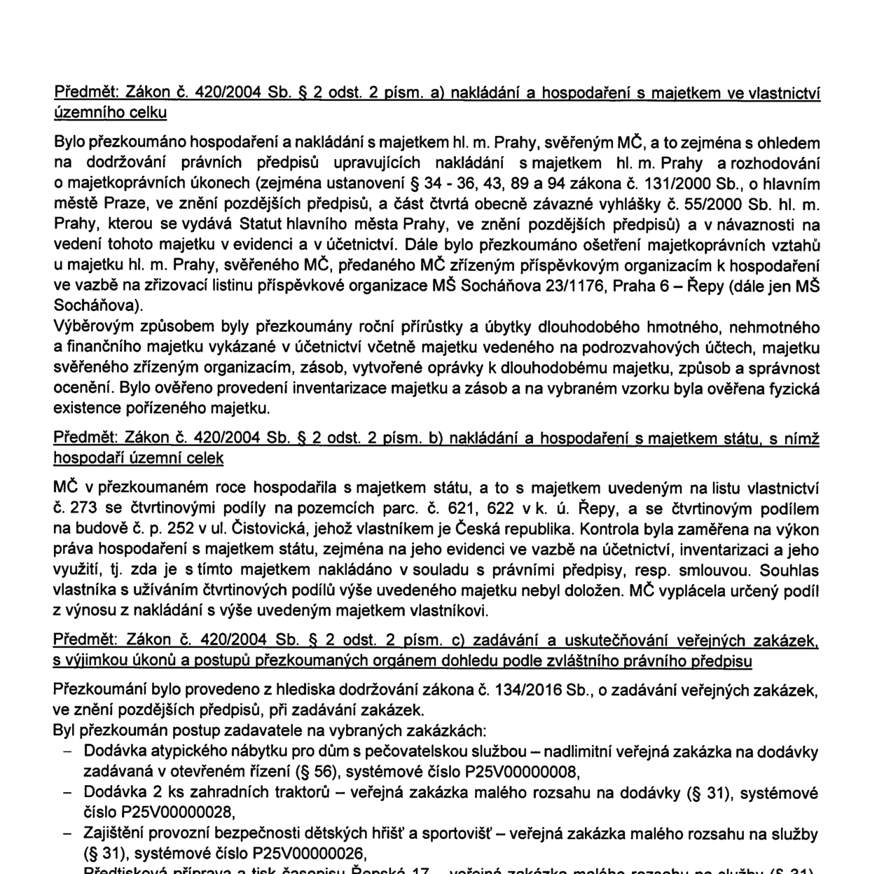 Výňatek z protokolu o přezkoumání hospodaření městské části. Obsahuje tři hlavní body: 1) Zákon č. 420/2004 Sb. § 2 odst. 2 písm. a) nakládání a hospodaření s majetkem ve vlastnictví územního celku (kontrola majetku MŠ Socháňova 23/1176, Praha 6 – Řepy, inventarizace majetku a zásob). 2) Zákon č. 420/2004 Sb. § 2 odst. 2 písm. b) nakládání a hospodaření s majetkem státu (kontrola podílů na pozemcích parc. č. 621, 622 a budově č. 252 v k.ú. Řepy, zjištěna absence souhlasu vlastníka s užíváním). 3) Zákon č. 420/2004 Sb. § 2 odst. 2 písm. c) zadávání a uskutečňování veřejných zakázek (kontrola zakázek: dodávka atypického nábytku pro dům s pečovatelskou službou P25V00000008, dodávka 2 ks zahradních traktorů P25V00000028, zajištění provozní bezpečnosti dětských hřišť a sportovišť P25V00000026).