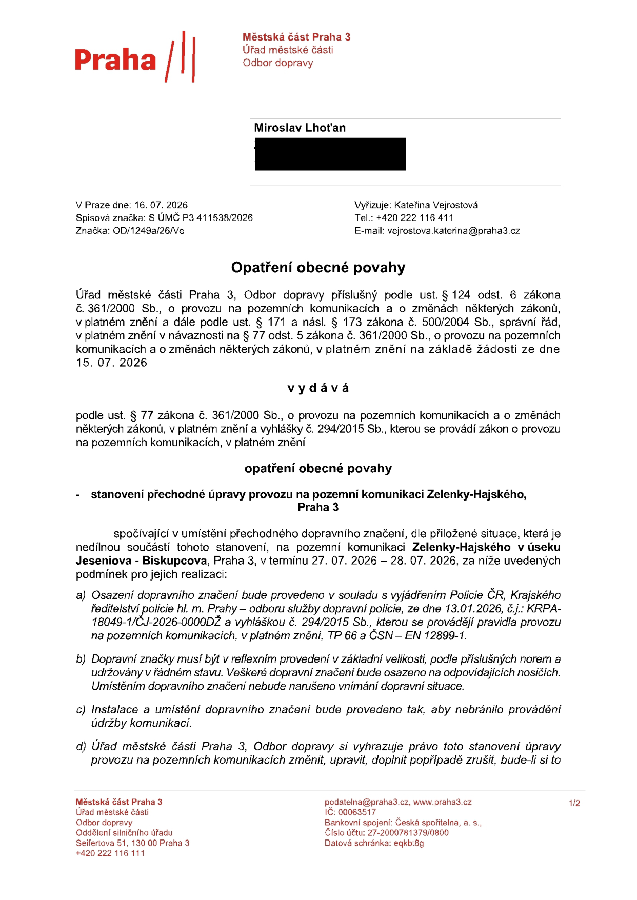 Opatření obecné povahy vydané Úřadem městské části Praha 3, Odbor dopravy. Předmět: Stanovení přechodné úpravy provozu na pozemní komunikaci Zelenky-Hajského, Praha 3 (v úseku Jeseniova - Biskupcova). Termín: 27. 07. 2026 – 28. 07. 2026. Číslo jednací: OD/1249a/26/Ve, spisová značka: S ÚMČ P3 411538/2026. Datum vydání: 16. 07. 2026. Vyřizuje: Kateřina Vejrostová, tel.: +420 222 116 411, e-mail: vejrostova.katerina@praha3.cz. Dokument obsahuje podmínky pro realizaci dopravního značení v souladu s vyjádřením Policie ČR ze dne 13.01.2026 (č.j.: KRPA-18049-1/ČJ-2026-0000DŽ).