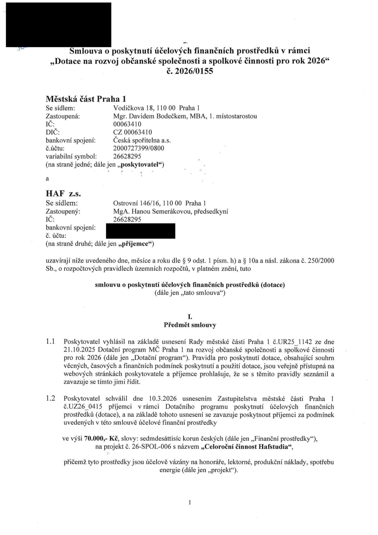Smlouva o poskytnutí účelových finančních prostředků v rámci „Dotace na rozvoj občanské společnosti a spolkové činnosti pro rok 2026“, č. 2026/0155. Poskytovatel: Městská část Praha 1, Vodičkova 18, 110 00 Praha 1, IČ: 00063410, zastoupená Mgr. Davidem Bodečkem, MBA. Příjemce: HAF z.s., Ostrovní 146/16, 110 00 Praha 1, IČ: 26628295, zastoupená MgA. Hanou Semerákovou. Předmět smlouvy: Poskytnutí dotace ve výši 70.000,- Kč na projekt č. 26-SPOL-006 s názvem „Celoroční činnost Hafstudia“. Prostředky jsou vázány na honoráře, lektorné, produkční náklady a spotřebu energie. Schváleno usnesením Zastupitelstva MČ Praha 1 č. UZ26_0415 dne 10.3.2026.
