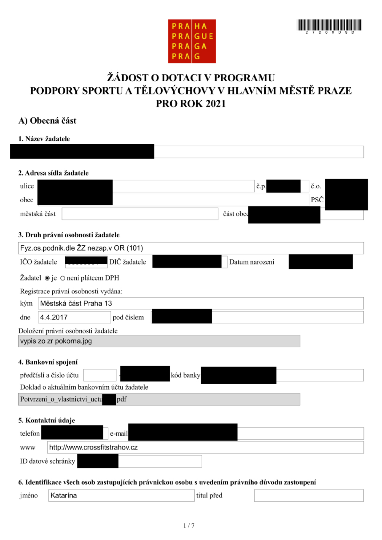 Žádost o dotaci v programu podpory sportu a tělovýchovy v hlavním městě Praze pro rok 2021. Část A: Obecná část. 1. Název žadatele: [začerněno]. 2. Adresa sídla žadatele: ulice [začerněno], č.p. [začerněno], č.o. [začerněno], obec [začerněno], PSČ [začerněno], městská část [začerněno], část obce [začerněno]. 3. Druh právní osobnosti žadatele: Fyz.os.podnik.dle ŽZ nezap.v OR (101). IČO žadatele: [začerněno], DIČ žadatele: [začerněno], Datum narození: [začerněno]. Žadatel je plátcem DPH. Registrace právní osobnosti vydána: Městská část Praha 13, dne 4.4.2017, pod číslem [začerněno]. Doložení právní osobnosti žadatele: vypis zo zr pokorna.jpg. 4. Bankovní spojení: předčíslí a číslo účtu [začerněno], kód banky [začerněno]. Doklad o aktuálním bankovním účtu žadatele: Potvrzeni_o_vlastnictvi_uctu.pdf. 5. Kontaktní údaje: telefon [začerněno], e-mail [začerněno], www http://www.crossfitstrahov.cz, ID datové schránky [začerněno]. 6. Identifikace všech osob zastupujících právnickou osobu: jméno Katarína, titul před [prázdné].