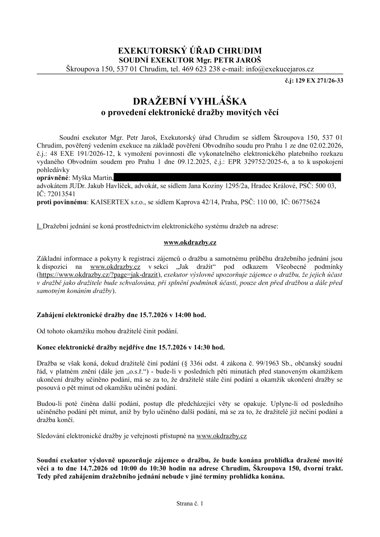 Dražební vyhláška o provedení elektronické dražby movitých věcí, č.j. 129 EX 271/26-33. Soudní exekutor: Mgr. Petr Jaroš, Exekutorský úřad Chrudim, Škroupova 150, 537 01 Chrudim. Oprávněný: Myška Martin. Povinný: KAISERTEX s.r.o., Kaprova 42/14, Praha. Dražba proběhne prostřednictvím systému www.okdrazby.cz. Zahájení dražby: 15.7.2026 v 14:00 hod. Konec dražby: nejdříve 15.7.2026 v 14:30 hod. Prohlídka dražené movité věci: 14.7.2026 od 10:00 do 10:30 hod na adrese Škroupova 150, Chrudim (dvorní trakt).