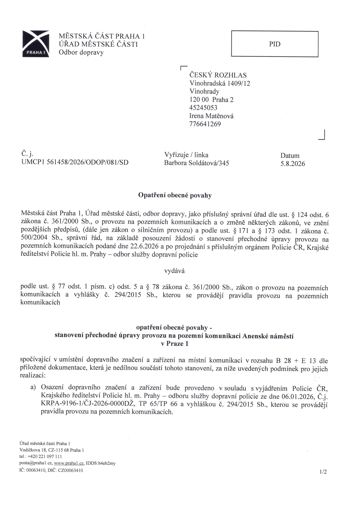 Opatření obecné povahy vydané Městskou částí Praha 1, Odborem dopravy (č.j. UMCP1 561458/2026/ODOP/081/SD, datum 5.8.2026), kterým se stanovuje přechodná úprava provozu na pozemní komunikaci Anenské náměstí v Praze 1. Jedná se o umístění dopravního značení a zařízení v rozsahu B 28 + E 13 dle přiložené dokumentace. Opatření je vydáno v souladu s vyjádřením Policie ČR ze dne 6.1.2026 (č.j. KRPA-9196-1/ČJ-2026-0000DŽ, TP 65/TP 66). Adresát: Český rozhlas, Vinohradská 1409/12, Praha 2.