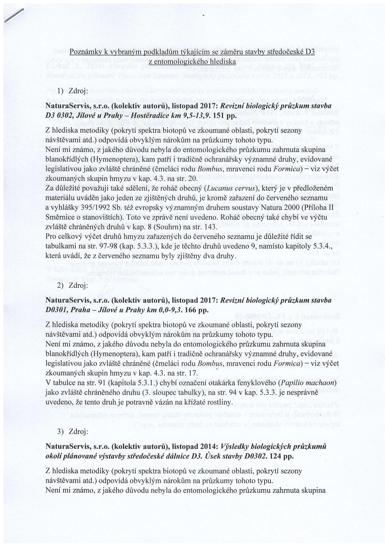 Poznámky k vybraným podkladům týkajícím se záměru stavby středočeské D3 z entomologického hlediska. 1) Zdroj: NaturaServis, s.r.o. (kolektiv autorů), listopad 2017: Revizní biologický průzkum stavba D3 0302, Jílové u Prahy – Hostěradice km 9,5-13,9. 151 pp. Autor kritizuje absenci skupiny blanokřídlých (Hymenoptera) v průzkumu, opomenutí roháče obecného (Lucanus cervus) v seznamu zvláště chráněných druhů a nesrovnalosti v počtech druhů zařazených do červeného seznamu. 2) Zdroj: NaturaServis, s.r.o. (kolektiv autorů), listopad 2017: Revizní biologický průzkum stavba D0301, Praha – Jílové u Prahy km 0,0-9,3. 166 pp. Autor kritizuje absenci skupiny blanokřídlých a chyby v označení a popisu otakárka fenyklového (Papilio machaon). 3) Zdroj: NaturaServis, s.r.o. (kolektiv autorů), listopad 2014: Výsledky biologických průzkumů okolí plánované výstavby středočeské dálnice D3. Úsek stavby D0302. 124 pp. Autor opět kritizuje absenci skupiny blanokřídlých v průzkumu.