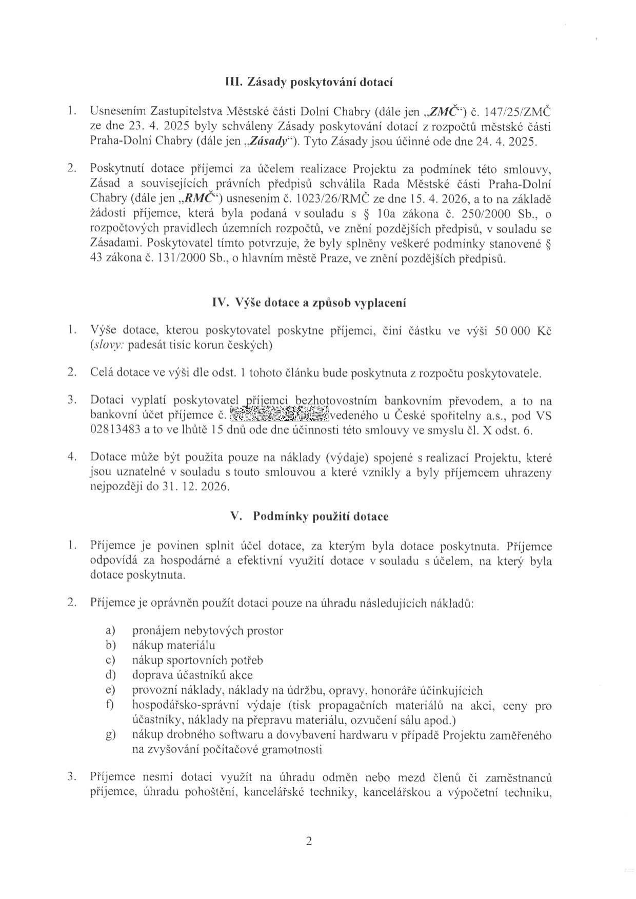 Dokument obsahuje podmínky poskytnutí dotace: III. Zásady poskytování dotací (schváleny ZMČ 147/25/ZMČ dne 23. 4. 2025 a RMČ 1023/26/RMČ dne 15. 4. 2026). IV. Výše dotace a způsob vyplácení: dotace činí 50 000 Kč, vyplacena bankovním převodem na účet u České spořitelny a.s. (VS 02813483), náklady musí být uhrazeny do 31. 12. 2026. V. Podmínky použití dotace: dotaci lze použít na pronájem prostor, nákup materiálu, sportovní potřeby, dopravu účastníků, provozní náklady, honoráře, hospodářsko-správní výdaje a nákup softwaru/hardwaru pro digitální gramotnost. Dotaci nelze použít na mzdy, pohoštění a kancelářskou techniku.