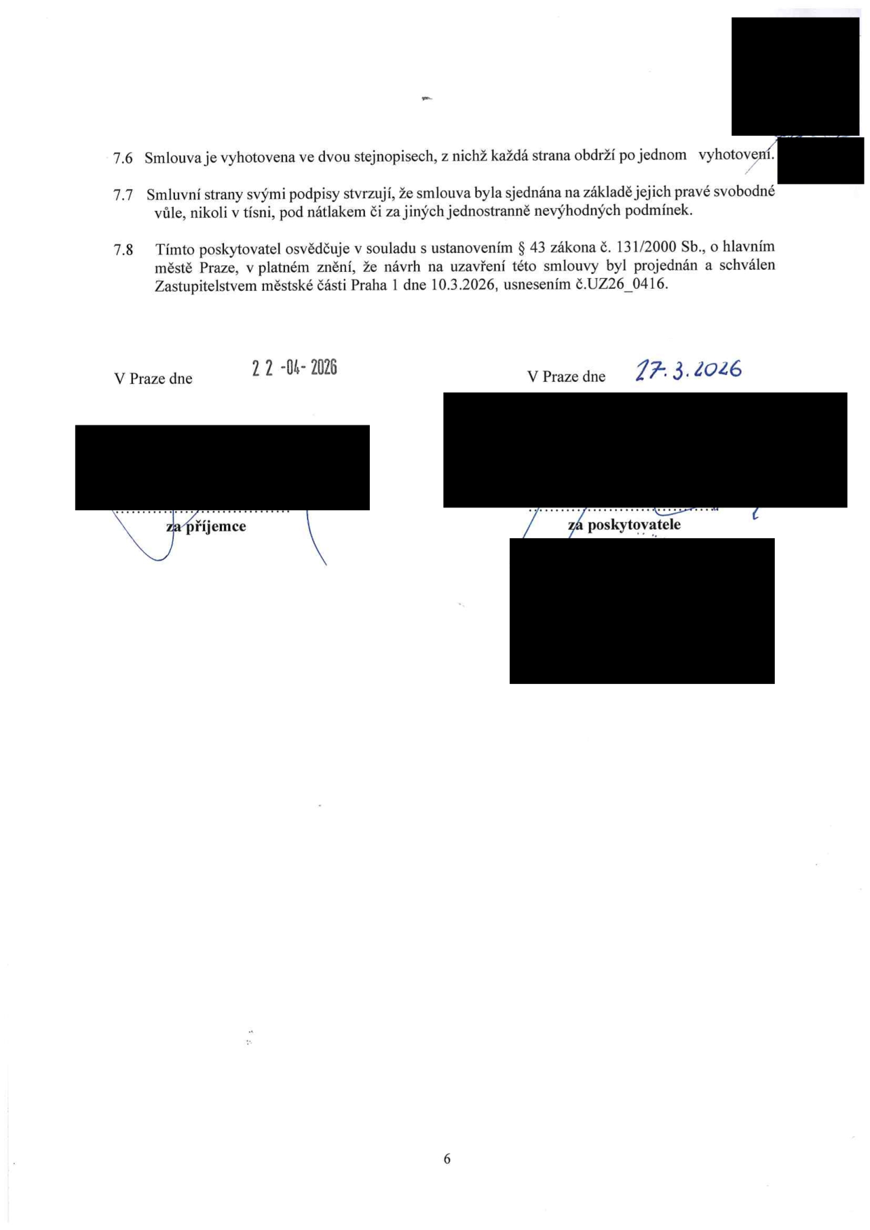 Závěrečná ustanovení smlouvy: 7.6 Smlouva je vyhotovena ve dvou stejnopisech. 7.7 Smluvní strany stvrzují, že smlouva byla sjednána svobodně. 7.8 Poskytovatel osvědčuje v souladu s § 43 zákona č. 131/2000 Sb., o hlavním městě Praze, že návrh byl schválen Zastupitelstvem městské části Praha 1 dne 10.3.2026, usnesením č. UZ26_0416. Datum podpisu příjemce: 22.04.2026. Datum podpisu poskytovatele: 17.3.2026.