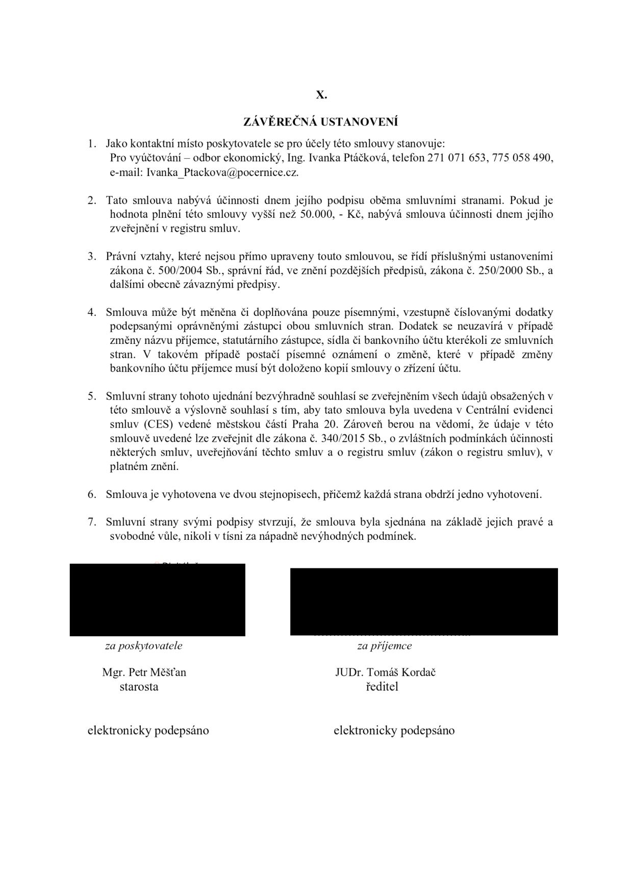 X. ZÁVĚREČNÁ USTANOVENÍ. 1. Kontaktní místo poskytovatele: Pro vyúčtování – odbor ekonomický, Ing. Ivanka Ptáčková, telefon 271 071 653, 775 058 490, e-mail: Ivanka_Ptackova@pocernice.cz. 2. Smlouva nabývá účinnosti dnem podpisu, pokud hodnota plnění přesáhne 50.000,- Kč, nabývá účinnosti dnem zveřejnění v registru smluv. 3. Právní vztahy se řídí zákonem č. 500/2004 Sb., správní řád, a zákonem č. 250/2000 Sb. 4. Změny smlouvy pouze písemně, dodatky. 5. Souhlas se zveřejněním v Centrální evidenci smluv (CES) Praha 20 a registru smluv dle zákona č. 340/2015 Sb. 6. Smlouva vyhotovena ve dvou stejnopisech. 7. Smlouva sjednána svobodně. Podepisující: za poskytovatele Mgr. Petr Měšťan (starosta), za příjemce JUDr. Tomáš Kordač (ředitel). Obě strany podepsaly elektronicky.