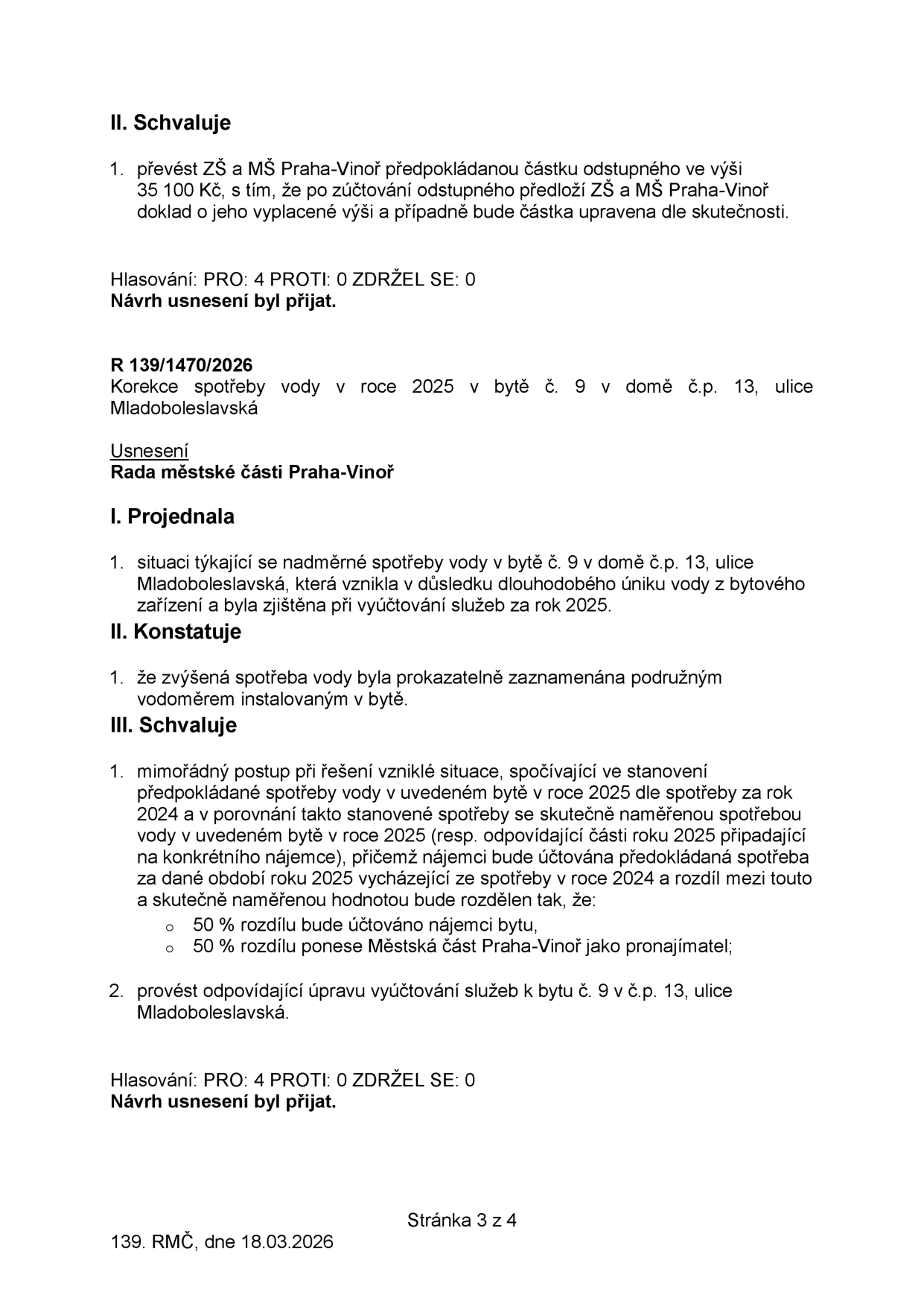 Výpis z usnesení Rady městské části Praha-Vinoř (139. RMČ, 18.03.2026, strana 3 ze 4). Obsahuje dvě rozhodnutí: 1. Schválení převodu částky 35 100 Kč jako předpokládaného odstupného pro ZŠ a MŠ Praha-Vinoř. 2. Usnesení R 139/1470/2026 týkající se korekce spotřeby vody v bytě č. 9, dům č.p. 13, ulice Mladoboleslavská. Rada projednala nadměrnou spotřebu vody způsobenou únikem a schválila mimořádný postup: nájemci bude účtována předpokládaná spotřeba (dle roku 2024) a rozdíl mezi touto a skutečnou spotřebou bude rozdělen rovným dílem (50 % nájemce, 50 % Městská část Praha-Vinoř). Obě usnesení byla přijata poměrem hlasů 4 PRO, 0 PROTI, 0 ZDRŽEL SE.