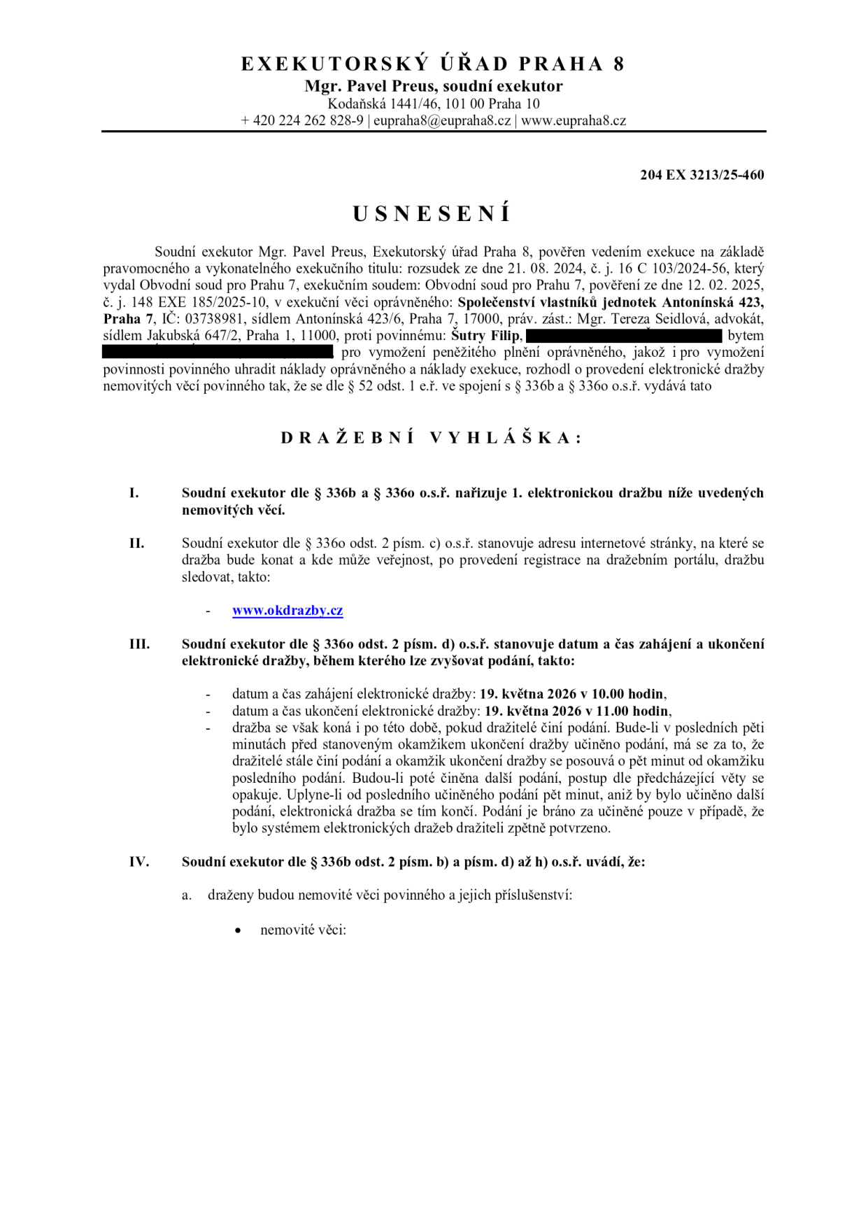 Usnesení o dražební vyhlášce, Exekutorský úřad Praha 8, Mgr. Pavel Preus. Spisová značka: 204 EX 3213/25-460. Exekuce na základě rozsudku Obvodního soudu pro Prahu 7 ze dne 21. 8. 2024, č. j. 16 C 103/2024-56. Oprávněný: Společenství vlastníků jednotek Antonínská 423, Praha 7. Povinný: Šutry Filip. Předmět: Elektronická dražba nemovitých věcí. Adresa dražby: www.okdrazby.cz. Datum a čas zahájení: 19. května 2026 v 10.00 hodin. Datum a čas ukončení: 19. května 2026 v 11.00 hodin. Pravidla dražby: prodloužení o 5 minut při podání v posledních 5 minutách před koncem.