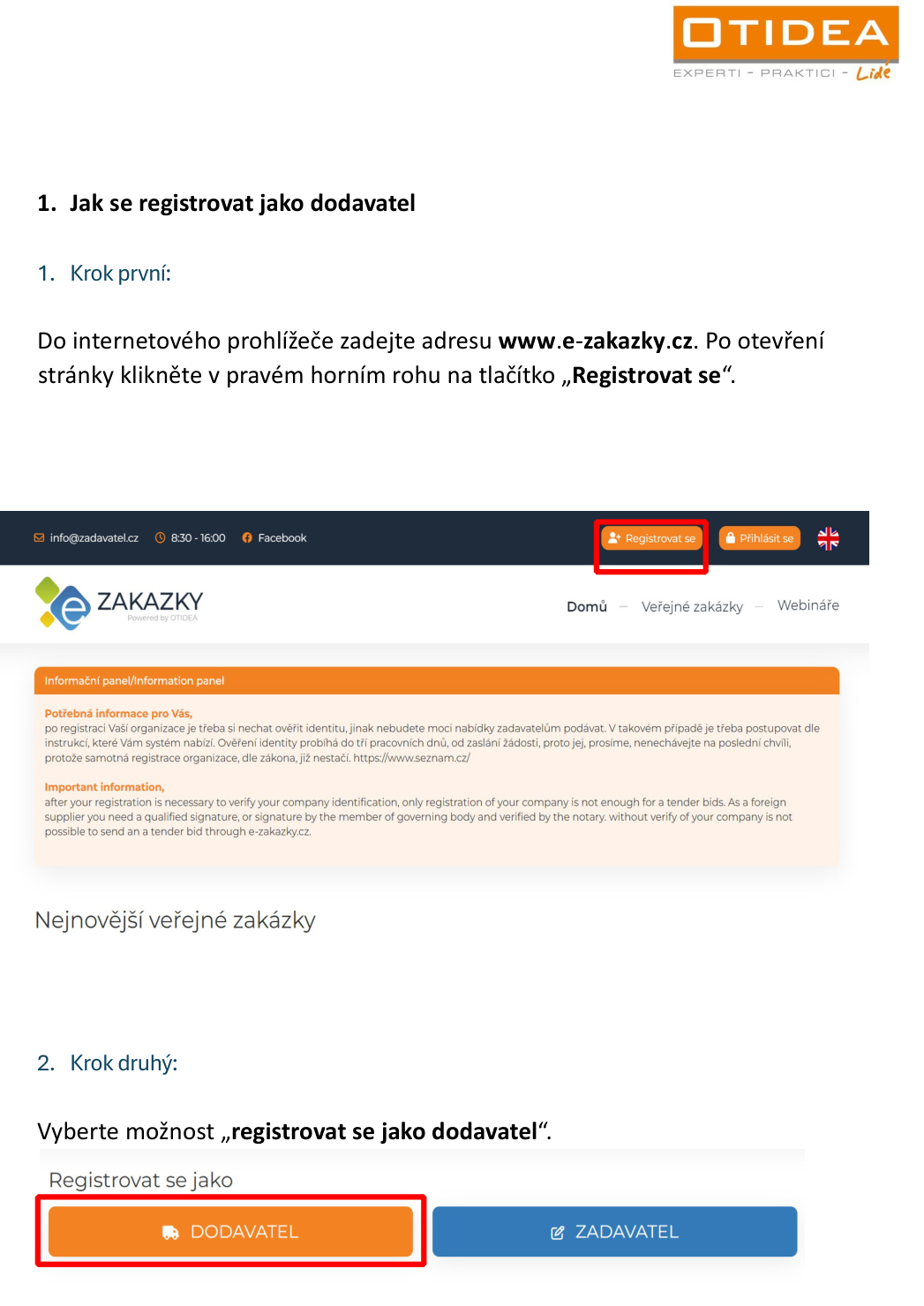 Návod k registraci dodavatele na portálu e-zakazky.cz. 1. Krok první: Navštivte www.e-zakazky.cz a klikněte na tlačítko 'Registrovat se' v pravém horním rohu. Informační panel upozorňuje na nutnost ověření identity organizace, které trvá do tří pracovních dnů. 2. Krok druhý: Vyberte možnost 'registrovat se jako dodavatel' kliknutím na tlačítko 'DODAVATEL'.