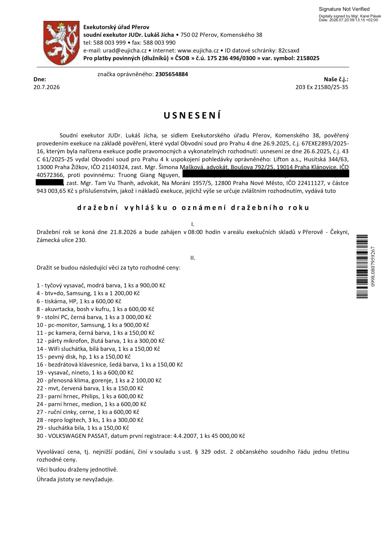Dražební vyhláška o oznámení dražebního roku, Exekutorský úřad Přerov, soudní exekutor JUDr. Lukáš Jícha. Dražba se koná 21.8.2026 od 08:00 v areálu exekučních skladů v Přerově - Čekyni, Zámecká ulice 230. Předměty dražby: 1 - tyčový vysavač (900 Kč), 4 - btv+do Samsung (1 200 Kč), 6 - tiskárna HP (600 Kč), 8 - akuvrtacka bosh (600 Kč), 9 - stolní PC (3 000 Kč), 10 - pc-monitor Samsung (900 Kč), 11 - pc kamera (150 Kč), 12 - párty mikrofon (300 Kč), 14 - WiFi sluchátka (150 Kč), 15 - pevný disk (150 Kč), 16 - bezdrátová klávesnice (150 Kč), 19 - vysavač nineto (600 Kč), 20 - přenosná klima gorenje (2 100 Kč), 22 - mvt (150 Kč), 23 - parní hrnec Philips (600 Kč), 24 - parní hrnec medion (600 Kč), 27 - ruční cinky (600 Kč), 28 - repro logitech (300 Kč), 29 - sluchátka (150 Kč), 30 - VOLKSWAGEN PASSAT (45 000 Kč). Vyvolávací cena činí jednu třetinu rozhodné ceny, věci budou draženy jednotlivě, úhrada jistoty se nevyžaduje.
