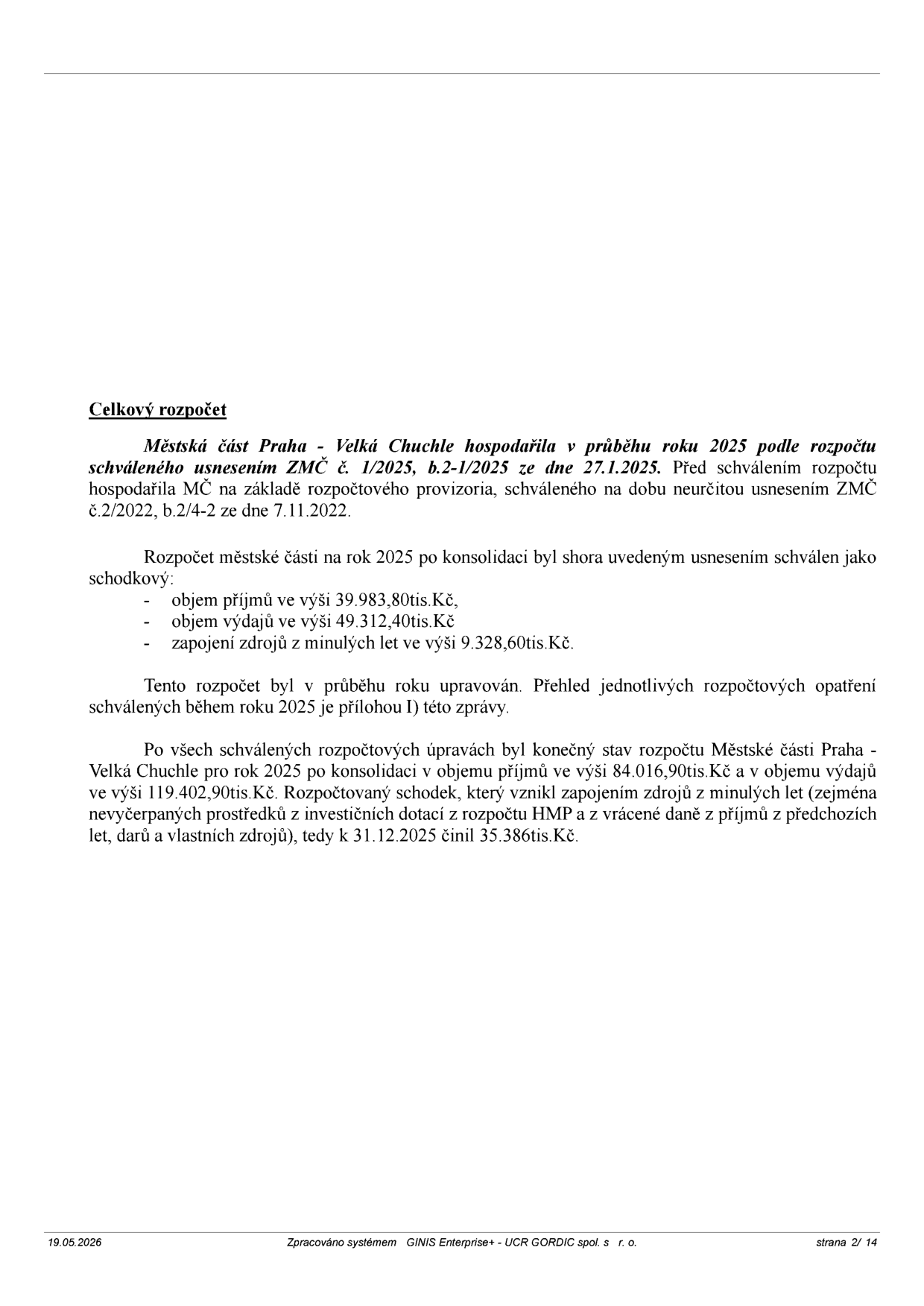 Celkový rozpočet Městské části Praha - Velká Chuchle za rok 2025. Původní rozpočet schválený usnesením ZMČ č. 1/2025 ze dne 27.1.2025 (předtím rozpočtové provizorium dle usnesení ZMČ č. 2/2022 ze dne 7.11.2022). Původní schválený rozpočet: příjmy 39.983,80 tis. Kč, výdaje 49.312,40 tis. Kč, zapojení zdrojů z minulých let 9.328,60 tis. Kč. Konečný stav rozpočtu po úpravách k 31.12.2025: příjmy 84.016,90 tis. Kč, výdaje 119.402,90 tis. Kč, rozpočtový schodek 35.386 tis. Kč. Dokument obsahuje informaci o datu 19.05.2026 a straně 2/14.