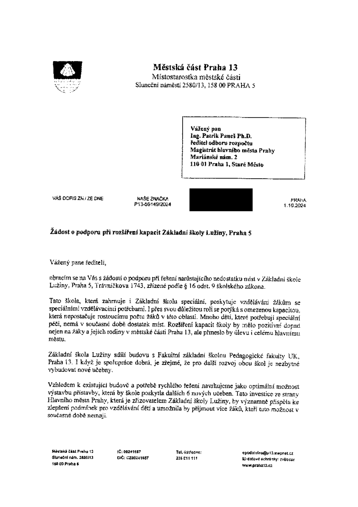 Úřední dopis Městské části Praha 13 ze dne 1. 10. 2024 adresovaný Ing. Patriku Panešovi, Ph.D. (Magistrát hl. m. Prahy). Předmětem je žádost o podporu při rozšíření kapacit Základní školy Lužiny (Trávníčkova 1743, Praha 5). Městská část navrhuje výstavbu přístavby se 6 novými učebnami pro řešení nedostatku míst pro žáky se speciálními vzdělávacími potřebami. Kontaktní údaje: Sluneční náměstí 2580/13, 158 00 Praha 5, IČ: 00241687, DIČ: CZ00241687, tel: 235 011 111, e-mail: epodatelna@p13.mepnet.cz, web: www.praha13.cz.