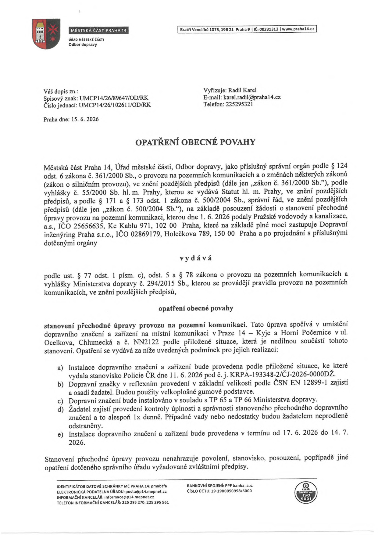 Opatření obecné povahy vydané Městskou částí Praha 14, Odborem dopravy, dne 15. 6. 2026. Předmětem je stanovení přechodné úpravy provozu na pozemních komunikacích v ulicích Ocelkova a Chlumecká (č. NN2122) v Praze 14 – Kyje a Horní Počernice. Žadatelem jsou Pražské vodovody a kanalizace, a.s., zastoupené společností Dopravní inženýrství Praha s.r.o. Realizace dopravního značení proběhne v termínu od 17. 6. 2026 do 14. 7. 2026 v souladu se stanoviskem Policie ČR ze dne 11. 6. 2026 (č. j. KRPA-193348-2/ČJ-2026-0000DŽ). Vyřizuje: Radil Karel, e-mail: karel.radil@praha14.cz, telefon: 225295321.