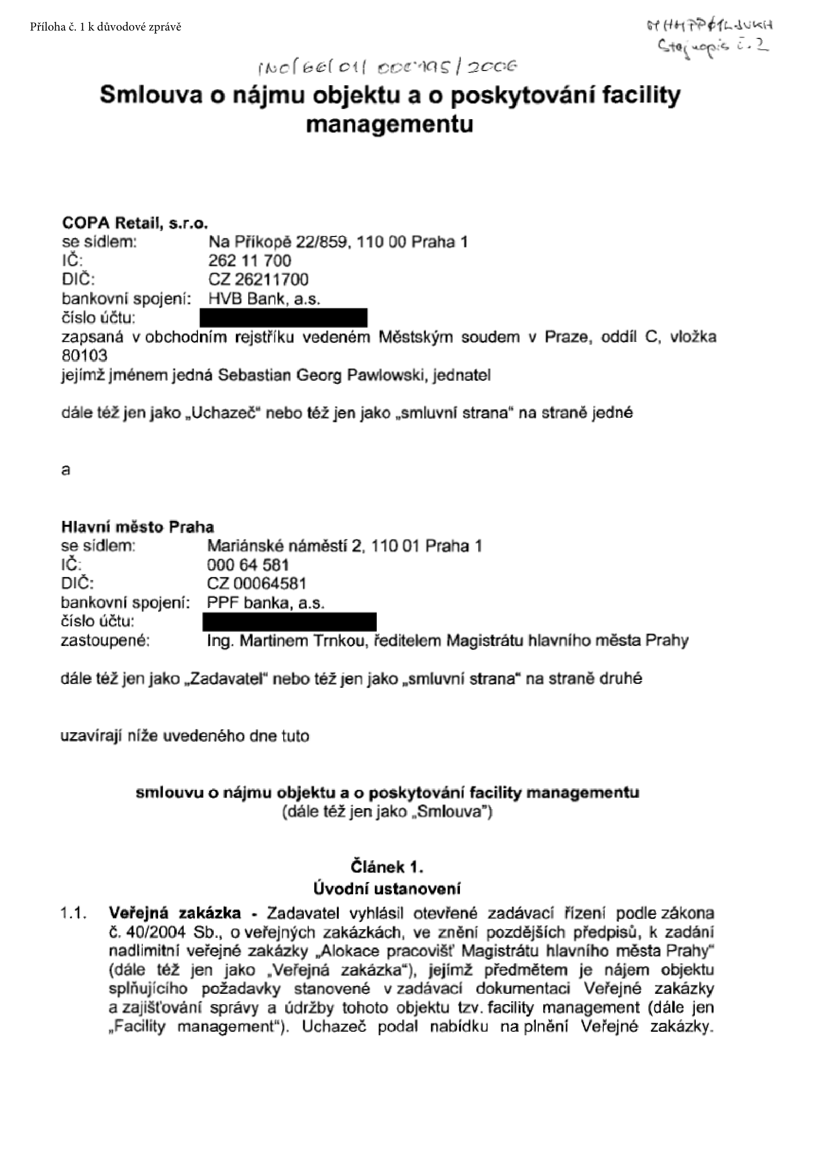 Smlouva o nájmu objektu a o poskytování facility managementu (č. j. MAG 011 000195/2006). Smluvní strany: 1) COPA Retail, s.r.o., Na Příkopě 22/859, 110 00 Praha 1, IČ: 262 11 700, DIČ: CZ 26211700, zastoupená Sebastianem Georgem Pawlowskim, jednatelem. 2) Hlavní město Praha, Mariánské náměstí 2, 110 01 Praha 1, IČ: 000 64 581, DIČ: CZ 00064581, zastoupené Ing. Martinem Trnkou, ředitelem Magistrátu hlavního města Prahy. Článek 1. Úvodní ustanovení: 1.1. Veřejná zakázka - Zadavatel vyhlásil otevřené zadávací řízení podle zákona č. 40/2004 Sb., o veřejných zakázkách, k zadání nadlimitní veřejné zakázky 'Alokace pracovišť Magistrátu hlavního města Prahy', jejímž předmětem je nájem objektu a zajišťování správy a údržby (facility management).