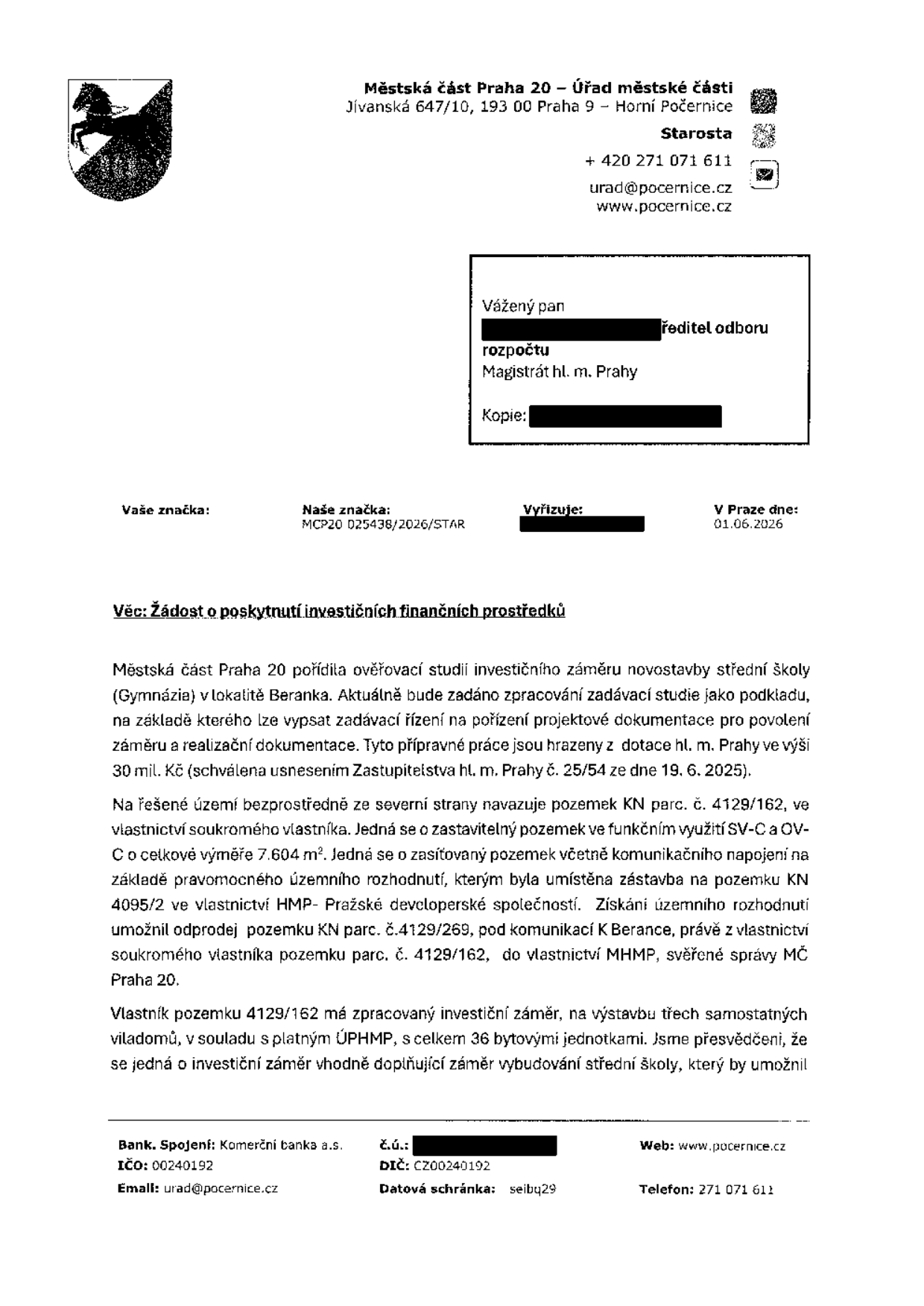 Úřední dopis Městské části Praha 20 ze dne 01.06.2026 adresovaný řediteli odboru rozpočtu Magistrátu hl. m. Prahy. Předmět: Žádost o poskytnutí investičních finančních prostředků. Obsah: Městská část Praha 20 připravuje novostavbu střední školy (gymnázia) v lokalitě Beranka. Přípravné práce jsou hrazeny z dotace hl. m. Prahy ve výši 30 mil. Kč (usnesení č. 25/54 ze dne 19. 6. 2025). Dopis řeší potřebu získání pozemku KN parc. č. 4129/162 (vlastnictví soukromého vlastníka, 7 604 m2) pro účely projektu, neboť na něm vlastník plánuje výstavbu tří viladomů s 36 bytovými jednotkami, což MČ považuje za vhodně doplňující záměr.