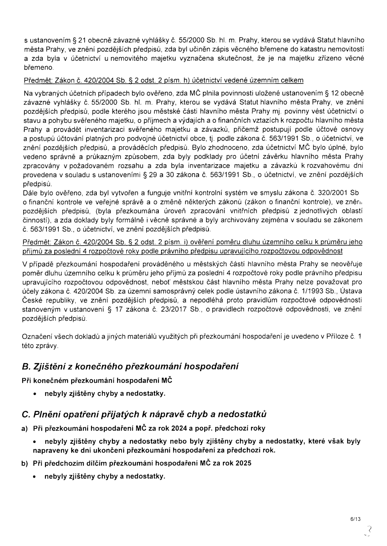 Stránka 6/13 zprávy o přezkoumání hospodaření MČ. Obsahuje: 1. Ověření souladu s vyhláškou č. 55/2000 Sb. (zápis věcných břemen v katastru a účetnictví). 2. Ověření účetnictví dle zákona č. 420/2004 Sb. a 563/1991 Sb. (úplnost, správnost, inventarizace, vnitřní kontrolní systém). 3. Ověření poměru dluhu k příjmům (konstatování, že se na MČ hl. m. Prahy nevztahují pravidla rozpočtové odpovědnosti dle zákona č. 23/2017 Sb.). 4. Zjištění z konečného přezkoumání: nebyly zjištěny chyby a nedostatky. 5. Plnění opatření k nápravě: a) za rok 2024 a předchozí roky - nebyly zjištěny chyby nebo byly napraveny, b) za dílčí přezkoumání za rok 2025 - nebyly zjištěny chyby a nedostatky.