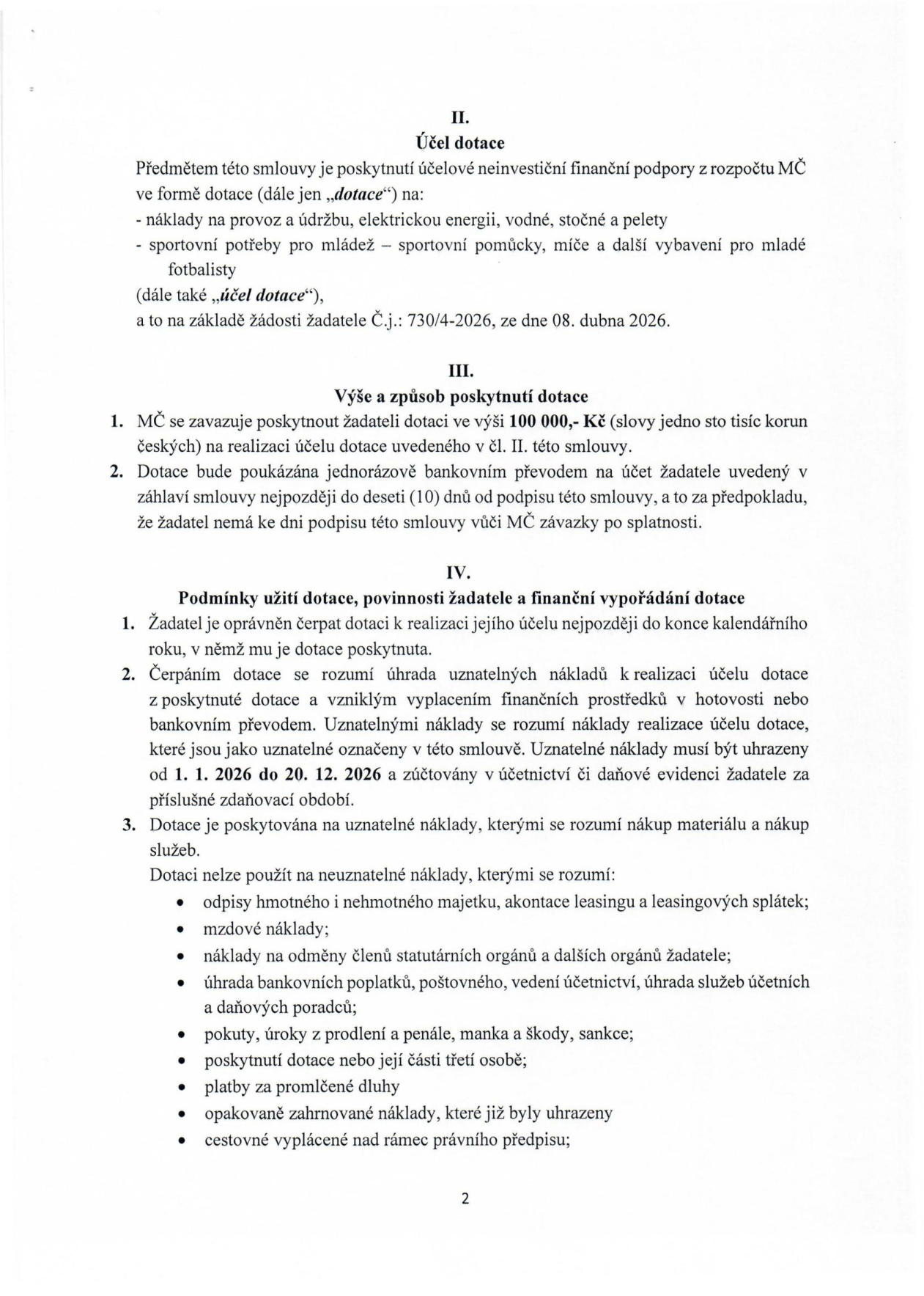 Smlouva o poskytnutí dotace, část II. Účel dotace: provoz a údržba, energie, sportovní potřeby pro mládež na základě žádosti č.j. 730/4-2026 ze dne 08. 04. 2026. Část III. Výše a způsob poskytnutí dotace: 100 000 Kč, jednorázový převod do 10 dnů od podpisu. Část IV. Podmínky užití dotace: čerpání do konce roku 2026, uznatelné náklady od 1. 1. 2026 do 20. 12. 2026. Seznam neuznatelných nákladů: odpisy, leasing, mzdové náklady, bankovní poplatky, účetní a daňové služby, pokuty, úroky, poskytnutí dotace třetím osobám, promlčené dluhy, opakovaně hrazené náklady a cestovné nad rámec předpisů.