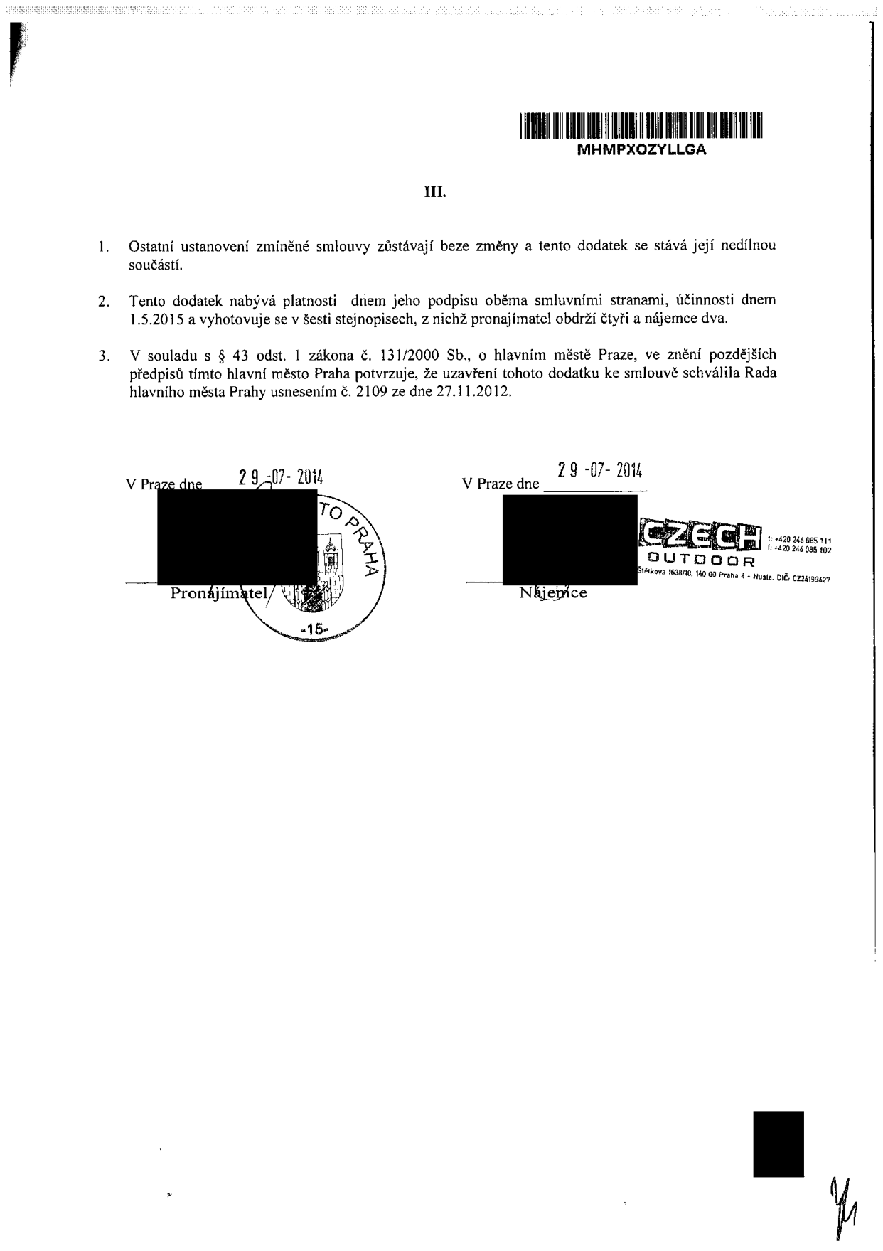 III. 1. Ostatní ustanovení zmíněné smlouvy zůstávají beze změny a tento dodatek se stává její nedílnou součástí. 2. Tento dodatek nabývá platnosti dnem jeho podpisu oběma smluvními stranami, účinnosti dnem 1.5.2015 a vyhotovuje se v šesti stejnopisech, z nichž pronajímatel obdrží čtyři a nájemce dva. 3. V souladu s § 43 odst. 1 zákona č. 131/2000 Sb., o hlavním městě Praze, ve znění pozdějších předpisů tímto hlavní město Praha potvrzuje, že uzavření tohoto dodatku ke smlouvě schválila Rada hlavního města Prahy usnesením č. 2109 ze dne 27.11.2012. V Praze dne 29-07-2014, Pronajímatel. V Praze dne 29-07-2014, Nájemce, CZECH OUTDOOR, Štětkova 1638/3, 140 00 Praha 4 - Nusle, DIČ: CZ24199427.