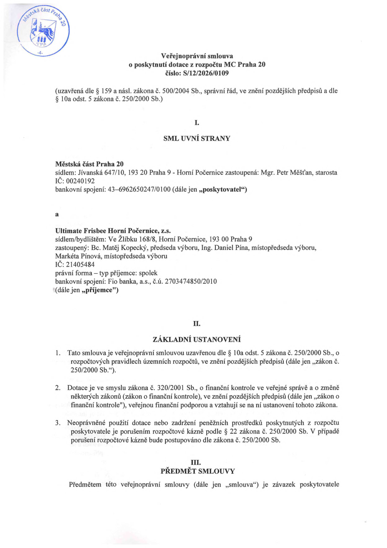 Veřejnoprávní smlouva o poskytnutí dotace z rozpočtu MČ Praha 20, číslo: S/12/2026/0109. Smluvní strany: Poskytovatel: Městská část Praha 20, Jívanská 647/10, 193 20 Praha 9 - Horní Počernice, zastoupená starostou Mgr. Petrem Měšťanem, IČ: 00240192, bankovní spojení: 43-6962650247/0100. Příjemce: Ultimate Frisbee Horní Počernice, z.s., sídlo: Ve Žlíbku 168/8, 193 00 Praha 9, zastoupený předsedou výboru Bc. Matějem Kopeckým a místopředsedy výboru Ing. Danielem Pínou a Markétou Pínovou, IČ: 21405484, bankovní spojení: Fio banka, a.s., č.ú. 2703474850/2010. Dokument obsahuje základní ustanovení o právním rámci dotace (zákon č. 250/2000 Sb., zákon č. 320/2001 Sb.) a předmět smlouvy.