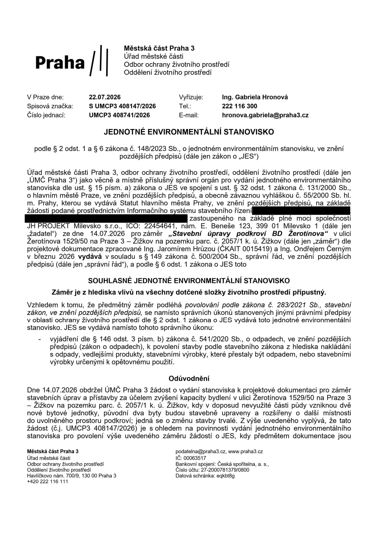 Jednotné environmentální stanovisko vydané Městskou částí Praha 3, odborem ochrany životního prostředí dne 22.07.2026 pod č.j. UMCP3 408741/2026. Předmětem je souhlasné stanovisko pro záměr 'Stavební úpravy podkroví BD Žerotínova' v ulici Žerotínova 1529/50, Praha 3 – Žižkov (parc. č. 2057/1 k.ú. Žižkov). Žadatelem je společnost JH PROJEKT Milevsko s.r.o. Záměrem je vytvoření dvou nových bytových jednotek v podkroví budovy. Vyřizuje: Ing. Gabriela Hronová, tel: 222 116 300, e-mail: hronova.gabriela@praha3.cz.