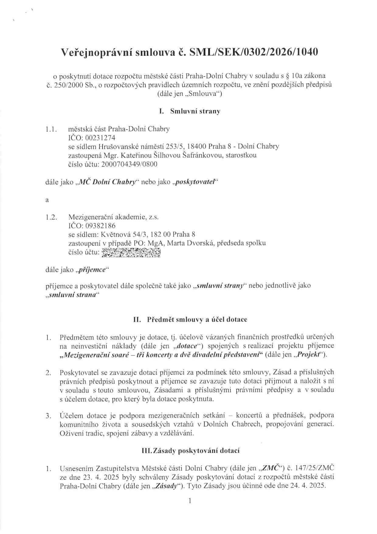 Veřejnoprávní smlouva č. SML/SEK/0302/2026/1040 o poskytnutí dotace rozpočtu městské části Praha-Dolní Chabry. Smluvní strany: 1.1. Městská část Praha-Dolní Chabry, IČO: 00231274, sídlo: Hrušovanské náměstí 253/5, 18400 Praha 8 - Dolní Chabry, zastoupená Mgr. Kateřinou Šilhovou Šafránkovou, starostkou, č.ú.: 2000704349/0800. 1.2. Mezigenerační akademie, z.s., IČO: 09382186, sídlo: Květnová 54/3, 182 00 Praha 8, zastoupená MgA. Martou Dvorskou, předsedkyní spolku. Předmět smlouvy: dotace na projekt 'Mezigenerační soaré – tři koncerty a dvě divadelní představení'. Účel dotace: podpora mezigeneračních setkání, koncertů, přednášek, komunitního života, sousedských vztahů, oživení tradic a vzdělávání. Zásady poskytování dotací: schváleny usnesením ZMČ č. 147/25/ZMČ ze dne 23. 4. 2025, účinné od 24. 4. 2025.