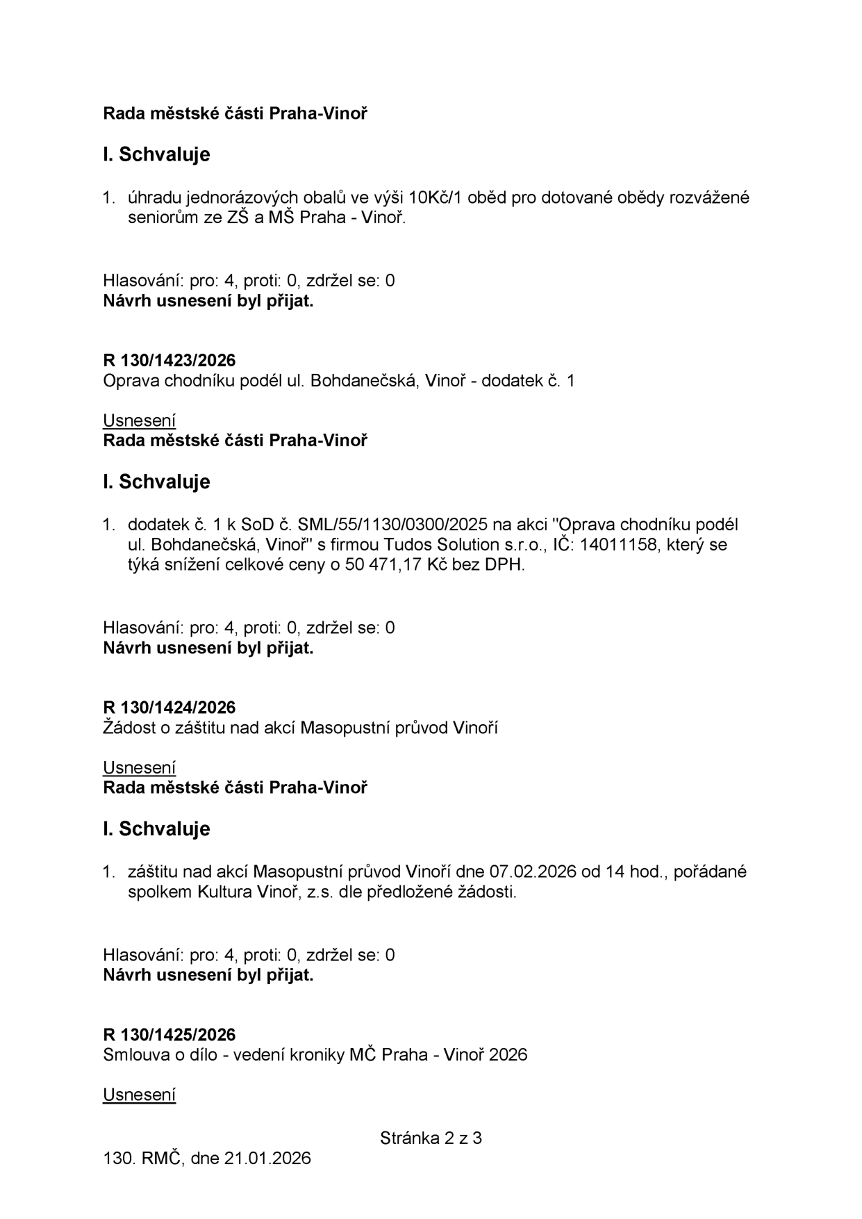 Zápis z jednání Rady městské části Praha-Vinoř ze dne 21.01.2026 (stránka 2 ze 3). Obsahuje následující usnesení: 1. Schválení úhrady jednorázových obalů ve výši 10 Kč/1 oběd pro dotované obědy rozvážené seniorům ze ZŠ a MŠ Praha-Vinoř (hlasování 4-0-0). 2. Usnesení R 130/1423/2026: Schválení dodatku č. 1 k SoD č. SML/55/1130/0300/2025 na akci 'Oprava chodníku podél ul. Bohdanečská, Vinoř' s firmou Tudos Solution s.r.o. (IČ: 14011158), týkající se snížení ceny o 50 471,17 Kč bez DPH (hlasování 4-0-0). 3. Usnesení R 130/1424/2026: Schválení záštity nad akcí 'Masopustní průvod Vinoří', která se koná 07.02.2026 od 14:00, pořadatel spolek Kultura Vinoř, z.s. (hlasování 4-0-0). 4. Usnesení R 130/1425/2026: Smlouva o dílo - vedení kroniky MČ Praha-Vinoř 2026.