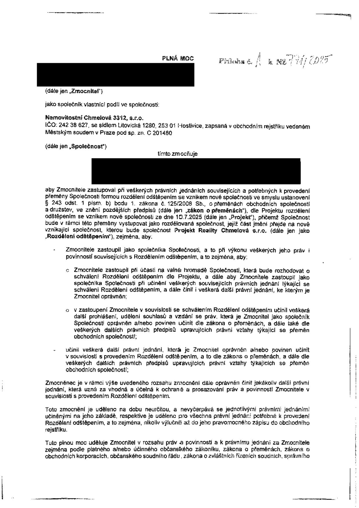 PLNÁ MOC, Příloha č. 1 k NZ 771/2025. Zmocnitel (jméno začerněno) zmocňuje zmocněnce (jméno začerněno) k zastupování při právních jednáních souvisejících s přeměnou společnosti Nemovitostní Chmelová 3312, s.r.o. (IČO: 242 38 627, sídlo: Litovická 1280, 253 01 Hostivice) formou rozdělení odštěpením se vznikem nové společnosti dle Projektu ze dne 10. 7. 2025. Nově vznikající společnost bude 'Projekt Reality Chmelová s.r.o.'. Plná moc zahrnuje zastupování na valné hromadě, schvalování rozdělení, činění prohlášení a další právní úkony dle zákona o přeměnách a dalších předpisů. Plná moc je udělena na dobu neurčitou.