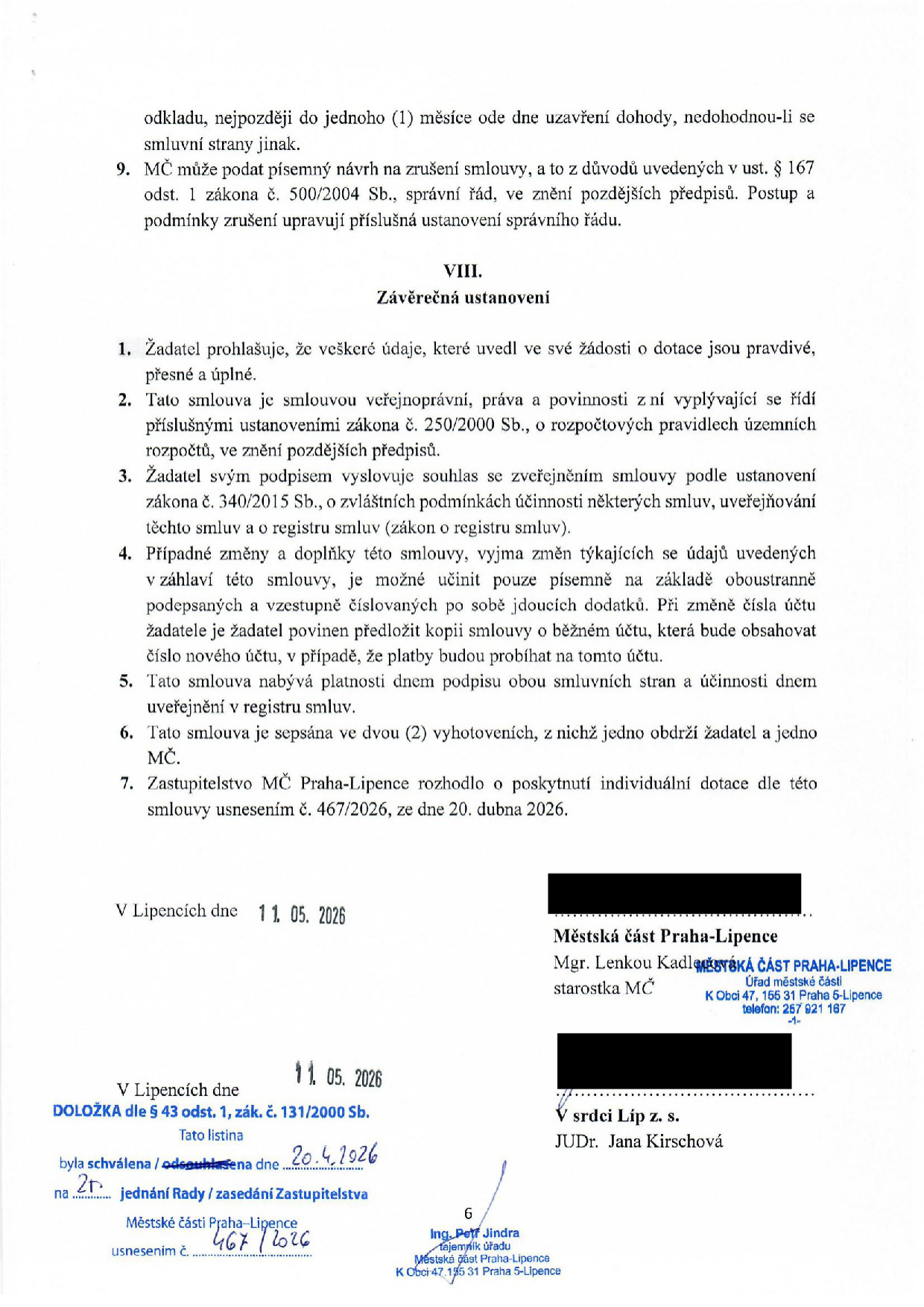 Závěrečná ustanovení smlouvy o poskytnutí dotace: 1. Žadatel prohlašuje pravdivost údajů. 2. Smlouva se řídí zákonem č. 250/2000 Sb. 3. Souhlas se zveřejněním v registru smluv (zákon č. 340/2015 Sb.). 4. Změny smlouvy pouze písemnými dodatky. 5. Smlouva nabývá platnosti podpisem a účinnosti zveřejněním. 6. Vyhotoveno ve dvou exemplářích. 7. Schváleno Zastupitelstvem MČ Praha-Lipence usnesením č. 467/2026 ze dne 20. dubna 2026. Podepsáno v Lipencích dne 11. 05. 2026 za Městskou část Praha-Lipence (starostka Mgr. Lenka Kadlecová) a za V srdci Líp z. s. (JUDr. Jana Kirschová). Doložka dle § 43 odst. 1, zák. č. 131/2000 Sb.: schváleno 20. 4. 2026 na 2. jednání Zastupitelstva MČ Praha-Lipence, usnesení č. 467/2026, podepsal tajemník úřadu Ing. Petr Jindra.
