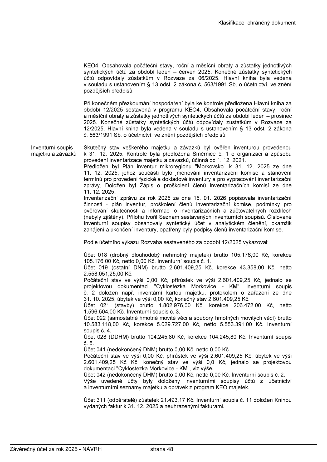 Strana 48 dokumentu 'Závěrečný účet za rok 2025 - NÁVRH'. Obsahuje zprávu o inventarizaci majetku a závazků k 31. 12. 2025. Uvádí, že účetnictví bylo vedeno v programu KEO4 v souladu se zákonem č. 563/1991 Sb. Inventura byla provedena na základě směrnice č. 1 a plánu inventur mikroregionu 'Morkovsko'. Dokument obsahuje přehled účtů a jejich stavů (brutto, korekce, netto): Účet 018 (drobný dlouhodobý nehmotný majetek) 105.176,00 Kč; Účet 019 (ostatní DNM) 2.558.051,25 Kč; Účet 021 (stavby) 1.596.504,00 Kč; Účet 022 (samostatné movité věci) 5.553.391,00 Kč; Účet 028 (DDHM) 104.245,80 Kč; Účet 041 (nedokončený DNM) 0,00 Kč; Účet 042 (nedokončený DHM) 0,00 Kč; Účet 311 (odběratelé) 21.493,17 Kč. Zmíněna je projektová dokumentace 'Cyklostezka Morkovice - KM'.