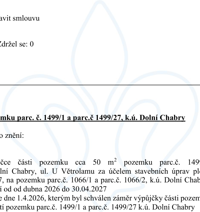 Výňatek z usnesení týkající se výpůjčky pozemků parc. č. 1499/1 a parc. č. 1499/27 v k.ú. Dolní Chabry. Předmětem je výpůjčka části pozemku o rozloze cca 50 m² na parcele č. 1499/1 v ulici U Větrolamu, Dolní Chabry, za účelem stavebních úprav na pozemcích parc. č. 1066/1 a parc. č. 1066/2, k.ú. Dolní Chabry. Doba výpůjčky je stanovena od dubna 2026 do 30.04.2027. Dokument odkazuje na schválení záměru výpůjčky ze dne 1.4.2026.