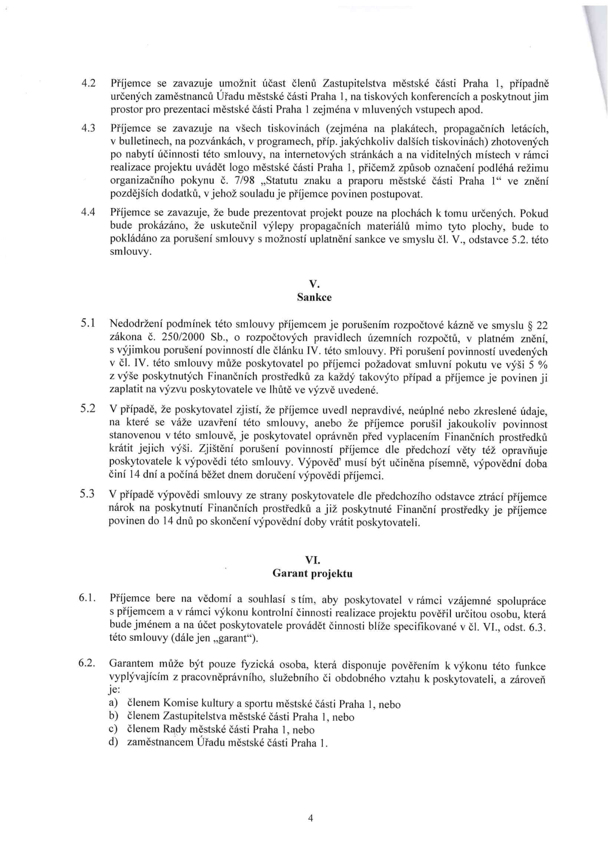 Text smlouvy obsahující body 4.2 až 6.2. Bod 4.2: Povinnost příjemce umožnit účast zástupců MČ Praha 1 na akcích. Bod 4.3: Povinnost uvádět logo MČ Praha 1 na tiskovinách a webu dle pokynu č. 7/98. Bod 4.4: Povinnost prezentovat projekt pouze na určených plochách. Článek V. Sankce: Bod 5.1: Nedodržení podmínek je porušením rozpočtové kázně (§ 22 zákona č. 250/2000 Sb.), smluvní pokuta 5 % z výše poskytnutých prostředků. Bod 5.2: Možnost krácení prostředků nebo výpovědi při uvedení nepravdivých údajů. Bod 5.3: Povinnost vrátit prostředky do 14 dnů při výpovědi. Článek VI. Garant projektu: Bod 6.1: Poskytovatel může pověřit garanta kontrolní činností. Bod 6.2: Garantem může být pouze fyzická osoba v pracovněprávním vztahu k poskytovateli, konkrétně: a) člen Komise kultury a sportu MČ Praha 1, b) člen Zastupitelstva MČ Praha 1, c) člen Rady MČ Praha 1, d) zaměstnanec Úřadu MČ Praha 1.