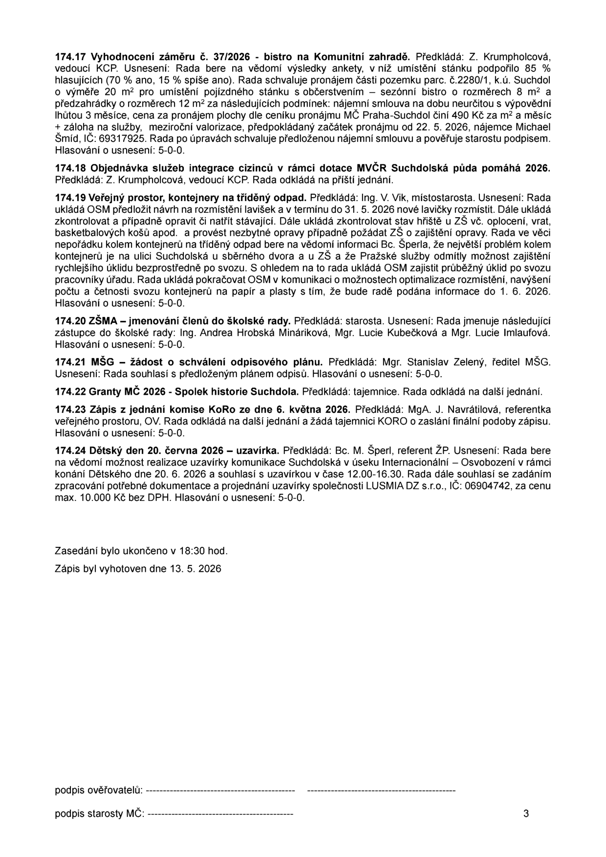 Zápis z jednání rady (strana 3), obsahující body 174.17 až 174.24: 174.17 Vyhodnocení záměru č. 37/2026 - bistro na Komunitní zahradě (pronájem pozemku parc. č. 2280/1, k.ú. Suchdol, nájemce Michael Šmíd, 490 Kč/m²/měsíc). 174.18 Objednávka služeb integrace cizinců (odloženo). 174.19 Veřejný prostor, kontejnery na tříděný odpad (řešení nepořádku u ZŠ a na ul. Suchdolská). 174.20 Jmenování členů školské rady (Ing. Andrea Hrobská Mináriková, Mgr. Lucie Kubečková, Mgr. Lucie Imlaufová). 174.21 MŠG - žádost o schválení odpisového plánu. 174.22 Granty MČ 2026 - Spolek historie Suchdola (odloženo). 174.23 Zápis z jednání komise KoRo ze dne 6. května 2026. 174.24 Dětský den 20. června 2026 - uzavírka komunikace Suchdolská v úseku Internacionální – Osvobození (12:00-16:30, realizace LUSMIA DZ s.r.o., cena max. 10.000 Kč). Zasedání ukončeno v 18:30, zápis vyhotoven 13. 5. 2026.