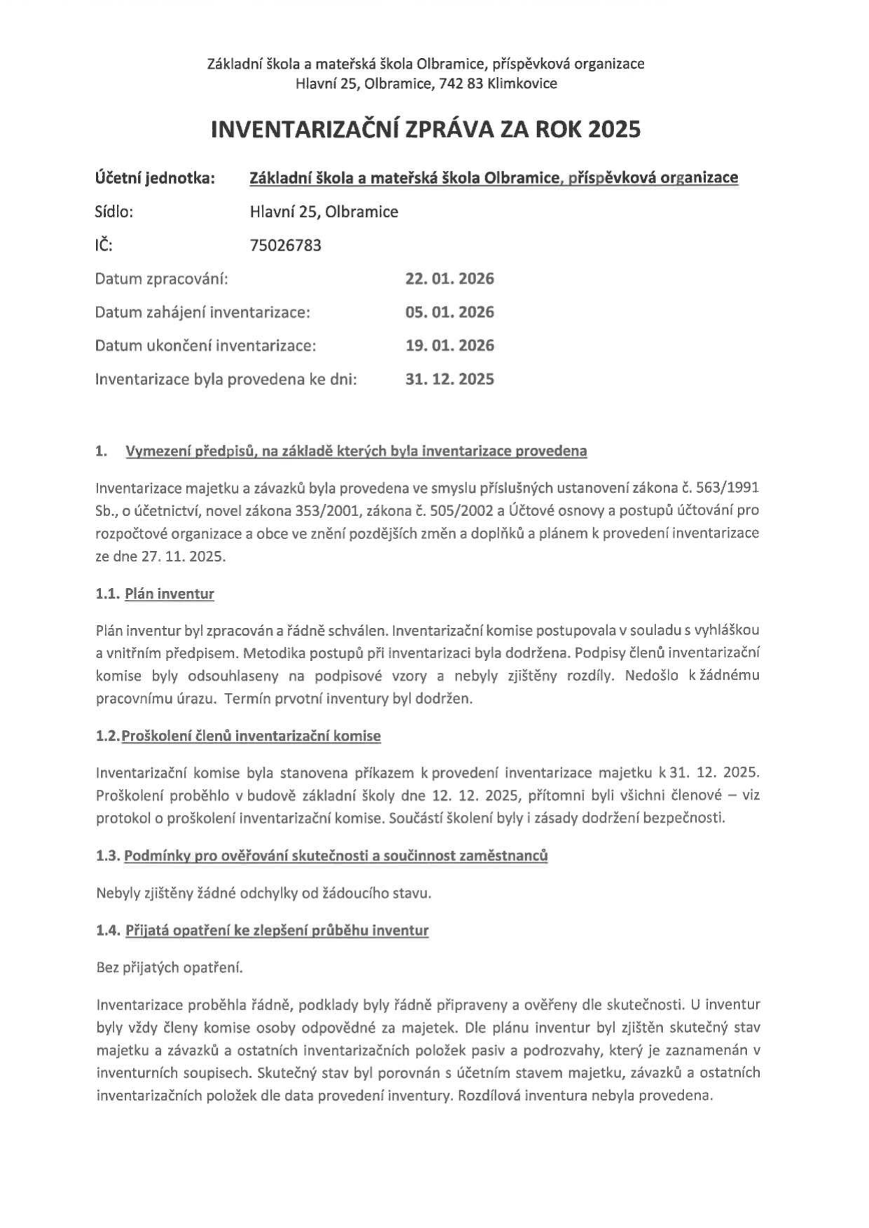 Inventarizační zpráva za rok 2025, Základní škola a mateřská škola Olbramice, příspěvková organizace, Hlavní 25, Olbramice, 742 83 Klimkovice. IČ: 75026783. Datum zpracování: 22. 01. 2026, zahájení: 05. 01. 2026, ukončení: 19. 01. 2026, inventarizace k: 31. 12. 2025. Obsahuje body: 1. Vymezení předpisů (zákon č. 563/1991 Sb. a další), 1.1. Plán inventur (řádně schválen, bez rozdílů), 1.2. Proškolení členů inventarizační komise (proběhlo 12. 12. 2025), 1.3. Podmínky pro ověřování skutečnosti a součinnost zaměstnanců (bez odchylek), 1.4. Přijatá opatření ke zlepšení průběhu inventur (bez přijatých opatření). Inventarizace proběhla řádně, skutečný stav byl porovnán s účetním stavem, rozdílová inventura nebyla provedena.