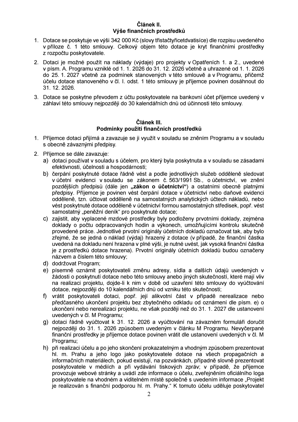 Článek II. Výše finančních prostředků: 1. Dotace 342 000 Kč. 2. Použití na náklady projektů v Opatřeních 1. a 2. vzniklé od 1. 1. 2026 do 31. 12. 2026, uhrazené do 25. 1. 2027. 3. Převod na účet příjemce do 30 dnů od účinnosti smlouvy. Článek III. Podmínky použití finančních prostředků: 1. Využití v souladu s Programem a předpisy. 2. Povinnosti příjemce: a) zásady efektivity a hospodárnosti, b) vedení účetnictví dle zákona č. 563/1991 Sb., c) doložení mzdových nákladů prvotními doklady, d) dodržování Programu, e) oznámení změn do 10 dnů, f) vrácení dotace při nerealizaci projektu, g) vyúčtování do 31. 1. 2026 (pozn. v textu zřejmě překlep v roce, uvedeno 2026), h) prezentace poskytovatele (hl. m. Praha) na propagačních materiálech a webu.