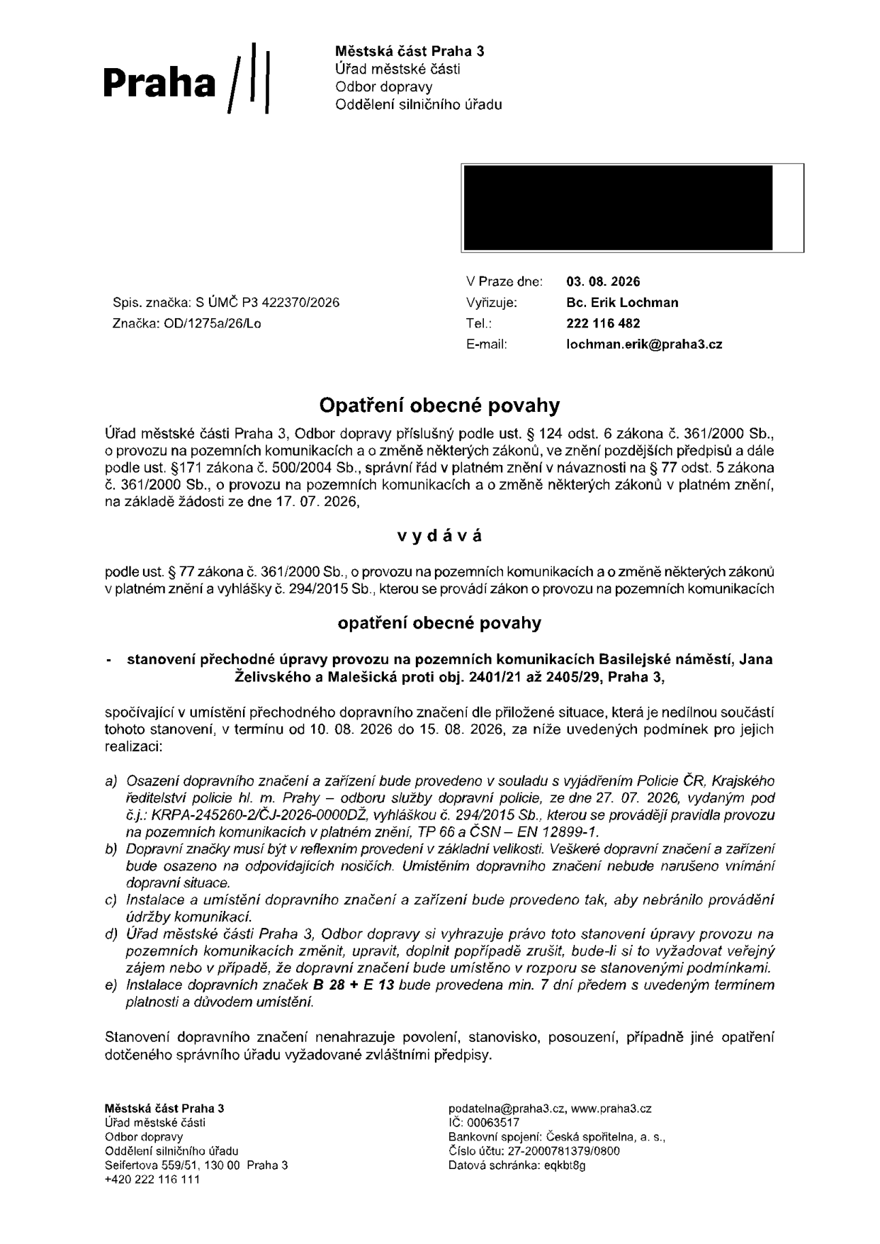 Opatření obecné povahy vydané Městskou částí Praha 3, Odbor dopravy, dne 03. 08. 2026. Předmětem je stanovení přechodné úpravy provozu na pozemních komunikacích Basilejské náměstí, Jana Želivského a Malešická proti obj. 2401/21 až 2405/29, Praha 3. Termín platnosti: 10. 08. 2026 až 15. 08. 2026. Spisová značka: S ÚMČ P3 422370/2026, značka: OD/1275a/26/Lo. Vyřizuje: Bc. Erik Lochman, tel: 222 116 482, e-mail: lochman.erik@praha3.cz. Dokument obsahuje podmínky pro osazení dopravního značení a upozornění na povinnost instalace značek B 28 + E 13 minimálně 7 dní předem.