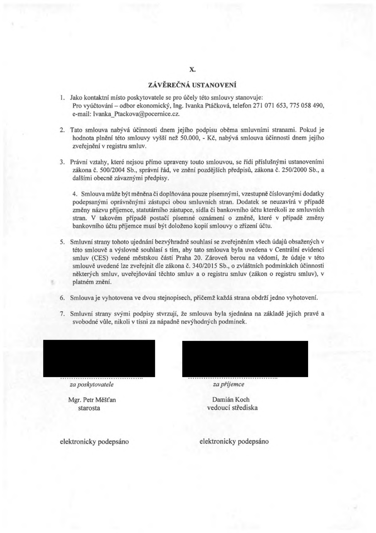 Závěrečná ustanovení smlouvy (článek X.): 1. Kontaktní místo pro vyúčtování: odbor ekonomický, Ing. Ivanka Ptáčková, tel. 271 071 653, 775 058 490, e-mail: Ivanka_Ptackova@pocernice.cz. 2. Smlouva nabývá účinnosti dnem podpisu, při hodnotě nad 50 000 Kč dnem zveřejnění v registru smluv. 3. Právní vztahy se řídí zákonem č. 500/2004 Sb. a č. 250/2000 Sb. 4. Změny smlouvy formou písemných dodatků. 5. Souhlas se zveřejněním v Centrální evidenci smluv (CES) a registru smluv dle zákona č. 340/2015 Sb. 6. Smlouva vyhotovena ve dvou stejnopisech. 7. Smlouva sjednána svobodně. Podepisující: Mgr. Petr Měšťan (starosta) za poskytovatele a Damián Koch (vedoucí střediska) za příjemce.