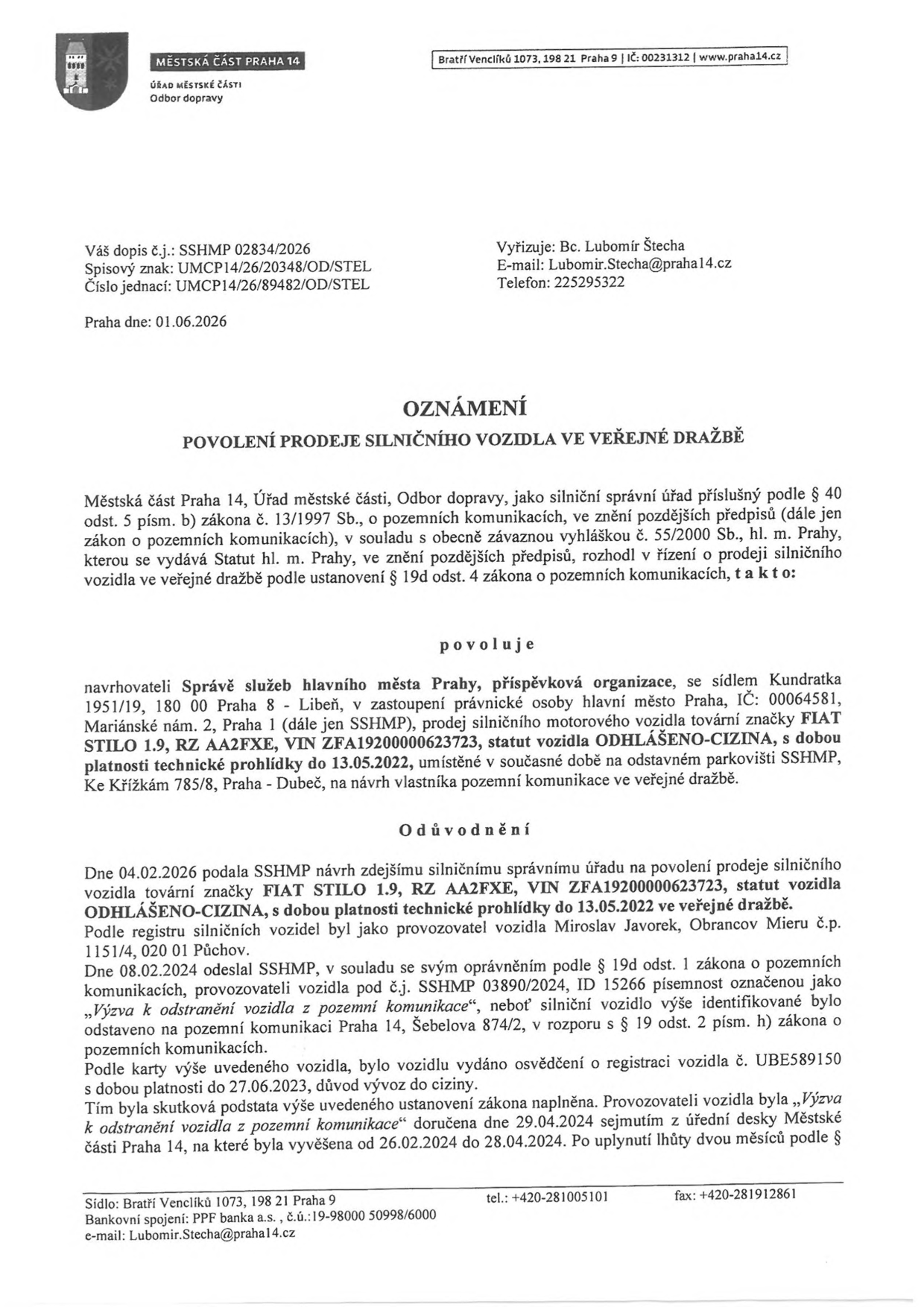Oznámení o povolení prodeje silničního vozidla ve veřejné dražbě. Vydavatel: Městská část Praha 14, Odbor dopravy. Číslo jednací: UMCP14/26/89482/OD/STEL, datum 01.06.2026. Předmětem je vozidlo FIAT STILO 1.9, RZ AA2FXE, VIN ZFA19200000623723, statut vozidla ODHLÁŠENO-CIZINA, technická prohlídka do 13.05.2022. Navrhovatel: Správa služeb hlavního města Prahy (SSHMP). Vozidlo bylo odstaveno na parkovišti SSHMP, Ke Křížkám 785/8, Praha - Dubeč. Provozovatel vozidla: Miroslav Javorek, Púchov. Vozidlo bylo dříve odstaveno na pozemní komunikaci Praha 14, Šebelova 874/2, výzva k odstranění byla vyvěšena na úřední desce od 26.02.2024 do 28.04.2024.