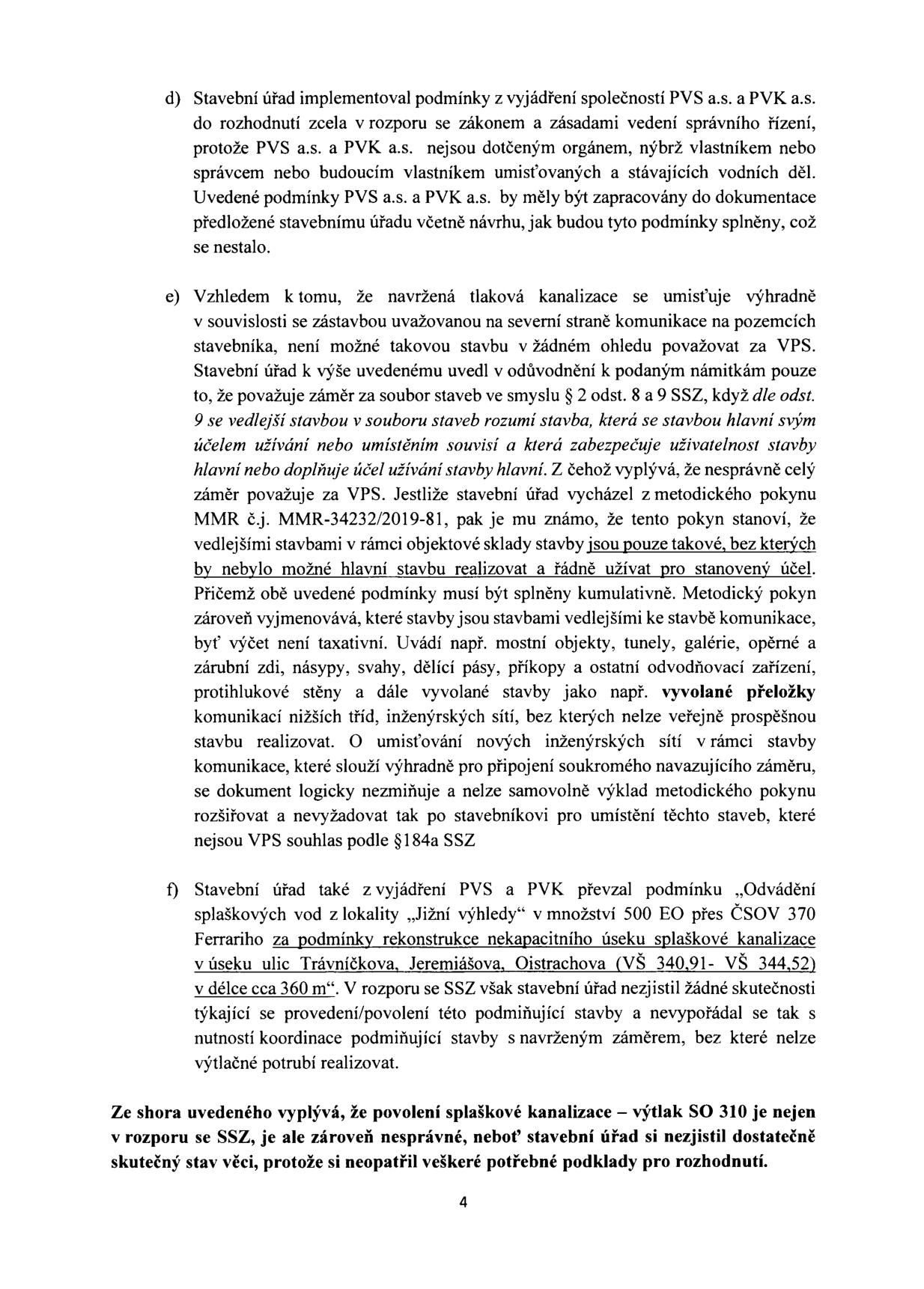 Textový dokument obsahující právní námitky proti rozhodnutí stavebního úřadu. Body d), e) a f) rozebírají pochybení úřadu: d) neoprávněné zahrnutí podmínek subjektů PVS a.s. a PVK a.s. do rozhodnutí, e) nesprávné posouzení tlakové kanalizace jako veřejně prospěšné stavby (VPS) v rozporu s metodickým pokynem MMR č.j. MMR-34232/2019-81, f) převzetí podmínek pro rekonstrukci kanalizace v úseku ulic Trávníčkova, Jeremiášova, Oistrachova (VŠ 340,91- VŠ 344,52) bez koordinace s navrženým záměrem. Závěr uvádí, že povolení splaškové kanalizace – výtlak SO 310 je v rozporu se stavebním zákonem (SSZ) a úřad si nezajistil dostatečné podklady pro rozhodnutí.