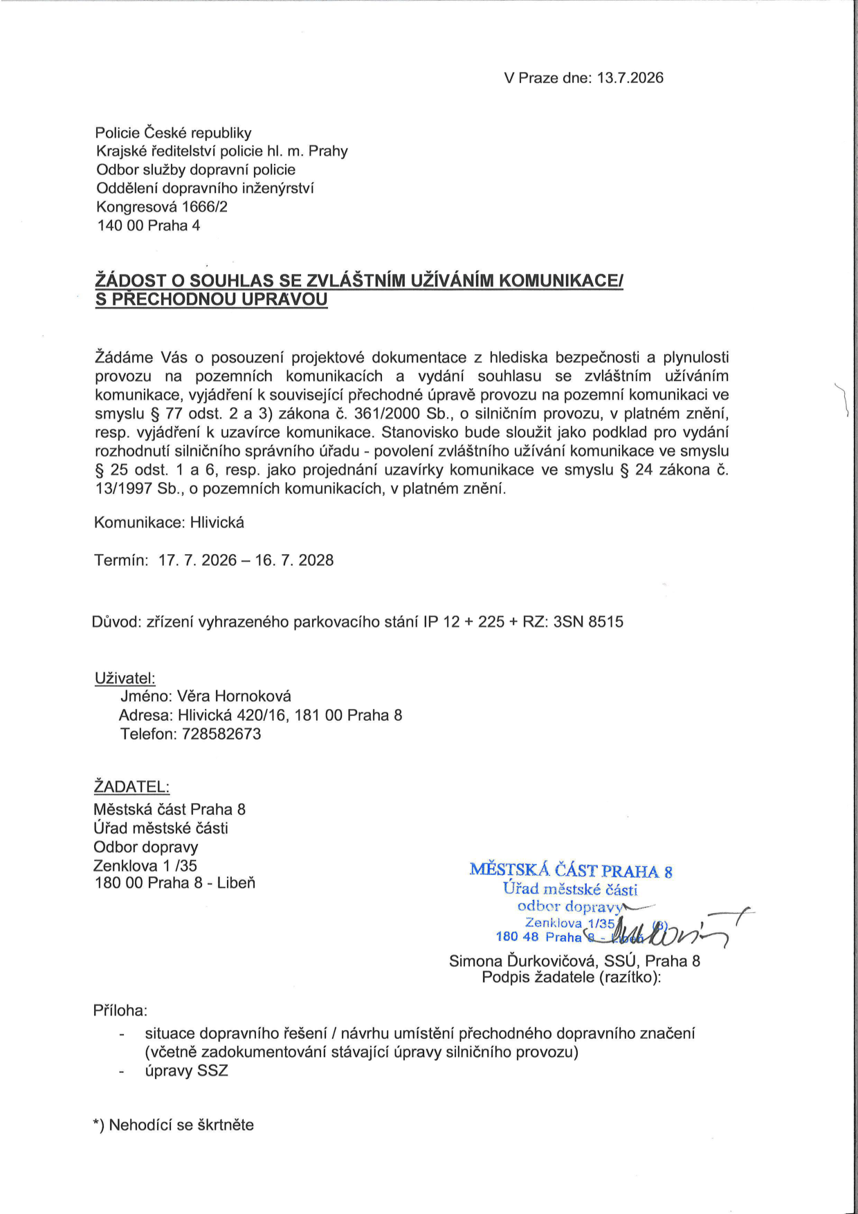 Žádost o souhlas se zvláštním užíváním komunikace / s přechodnou úpravou. Adresát: Policie České republiky, Krajské ředitelství policie hl. m. Prahy, Odbor služby dopravní policie, Oddělení dopravní inženýrství, Kongresová 1666/2, 140 00 Praha 4. Datum: 13.7.2026. Komunikace: Hlivická. Termín: 17. 7. 2026 – 16. 7. 2028. Důvod: zřízení vyhrazeného parkovacího stání IP 12 + 225 + RZ: 3SN 8515. Uživatel: Věra Hornoková, Hlivická 420/16, 181 00 Praha 8, telefon: 728582673. Žadatel: Městská část Praha 8, Úřad městské části, Odbor dopravy, Zenklova 1/35, 180 00 Praha 8 - Libeň. Podepsala Simona Ďurkovičová, SSÚ, Praha 8. Příloha: situace dopravního řešení / návrhu umístění přechodného dopravního značení (včetně zadokumentování stávající úpravy silničního provozu), úpravy SSZ.
