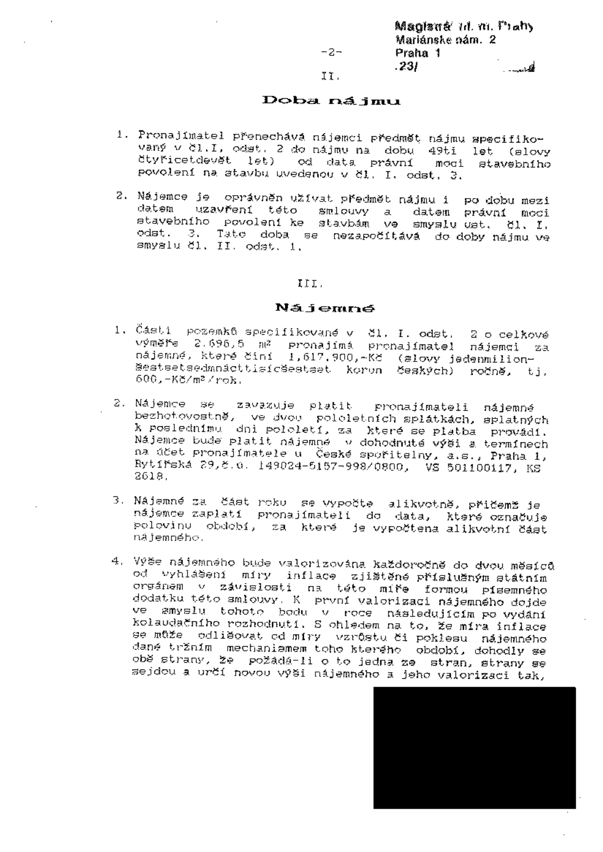 Výňatek ze smlouvy o nájmu pozemku. Článek II. Doba nájmu: nájem na 49 let od nabytí právní moci stavebního povolení. Článek III. Nájemné: pronájem pozemku o výměře 2 696,5 m2 za 1 617 900 Kč ročně (tj. 600 Kč/m2/rok). Platba probíhá ve dvou pololetních splátkách na účet pronajímatele u České spořitelny, a.s., č.ú. 149024-5157-998/0800, VS 501100117, KS 2618. Nájemné se valorizuje každoročně dle míry inflace.
