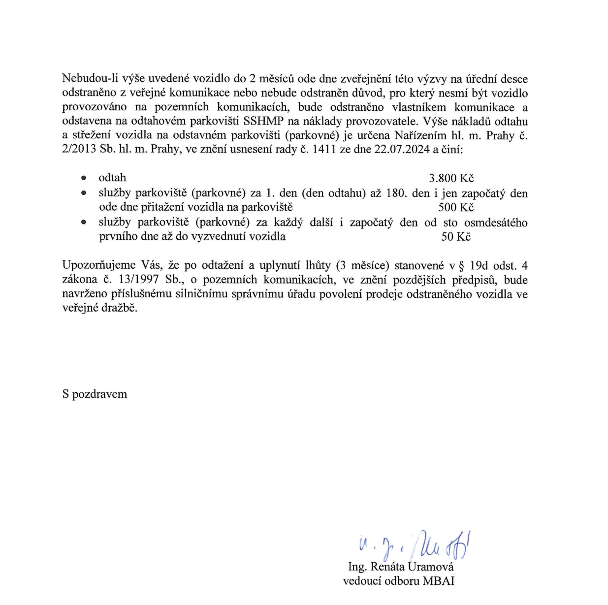 Oznámení o odstranění vozidla: Pokud vozidlo nebude do 2 měsíců od zveřejnění výzvy odstraněno, bude odtaženo na náklady provozovatele na parkoviště SSHMP. Ceník: odtah 3 800 Kč; parkovné od 1. do 180. dne 500 Kč/den; parkovné od 181. dne do vyzvednutí 50 Kč/den. Upozornění: Po 3 měsících od odtažení bude navržen prodej vozidla ve veřejné dražbě dle zákona č. 13/1997 Sb. Podepsána Ing. Renáta Uramová, vedoucí odboru MBAI.
